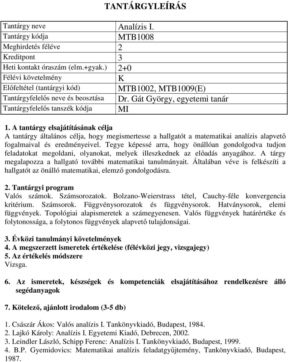 Tegye képessé arra, hogy önállóan gondolgodva tudjon feladatokat megoldani, olyanokat, melyek illeszkednek az előadás anyagához. A tárgy megalapozza a hallgató további matematikai tanulmányait.