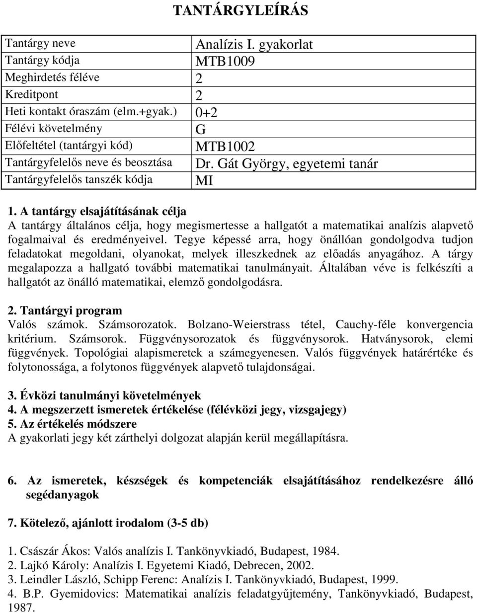 Tegye képessé arra, hogy önállóan gondolgodva tudjon feladatokat megoldani, olyanokat, melyek illeszkednek az előadás anyagához. A tárgy megalapozza a hallgató további matematikai tanulmányait.