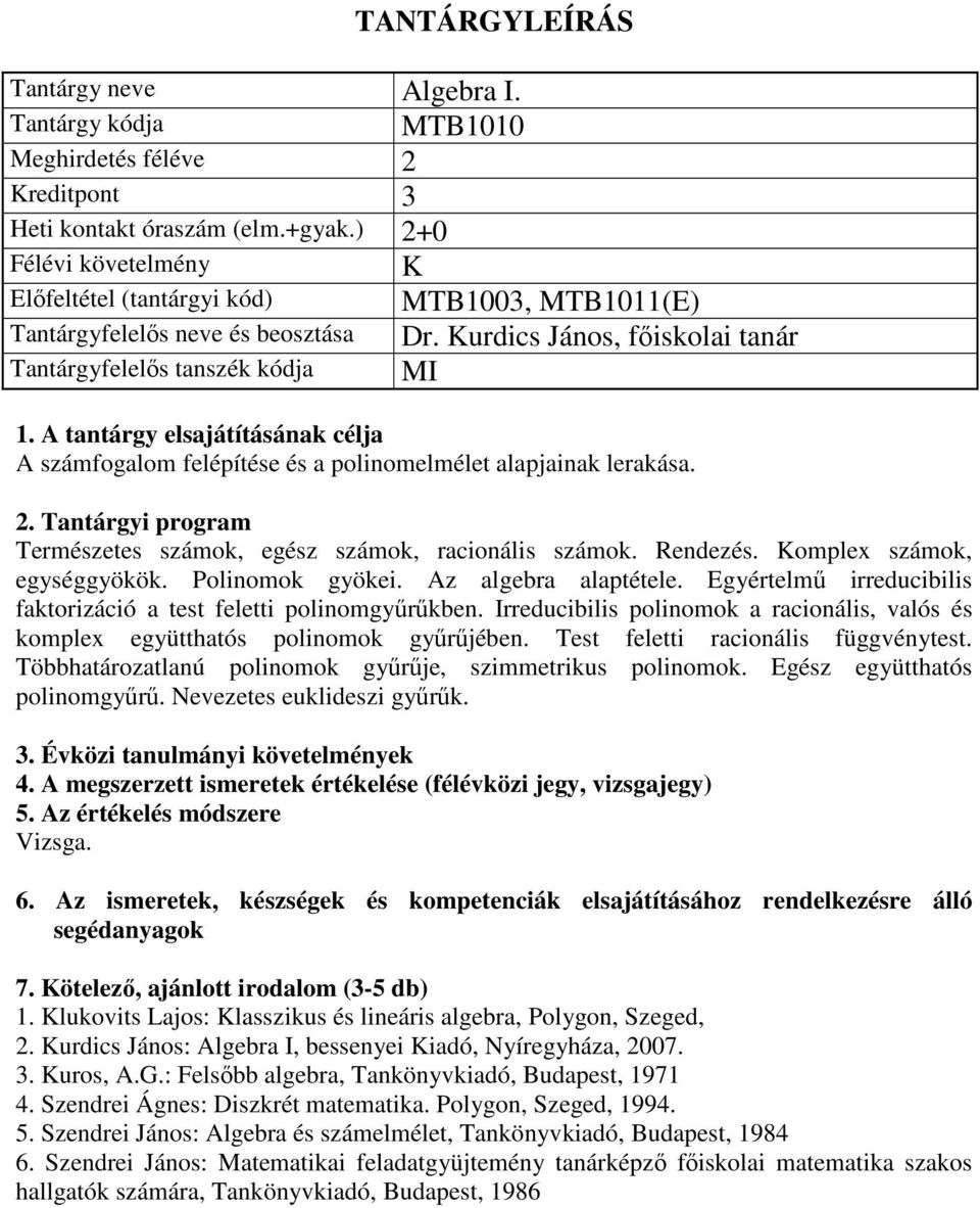 Polinomok gyökei. Az algebra alaptétele. Egyértelmű irreducibilis faktorizáció a test feletti polinomgyűrűkben. Irreducibilis polinomok a racionális, valós és komplex együtthatós polinomok gyűrűjében.