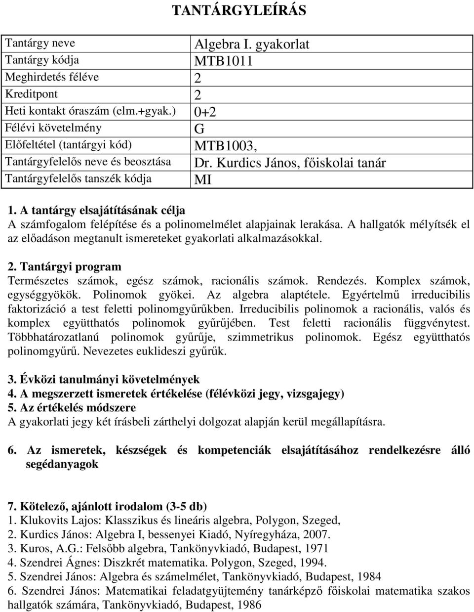 Természetes számok, egész számok, racionális számok. Rendezés. Komplex számok, egységgyökök. Polinomok gyökei. Az algebra alaptétele.