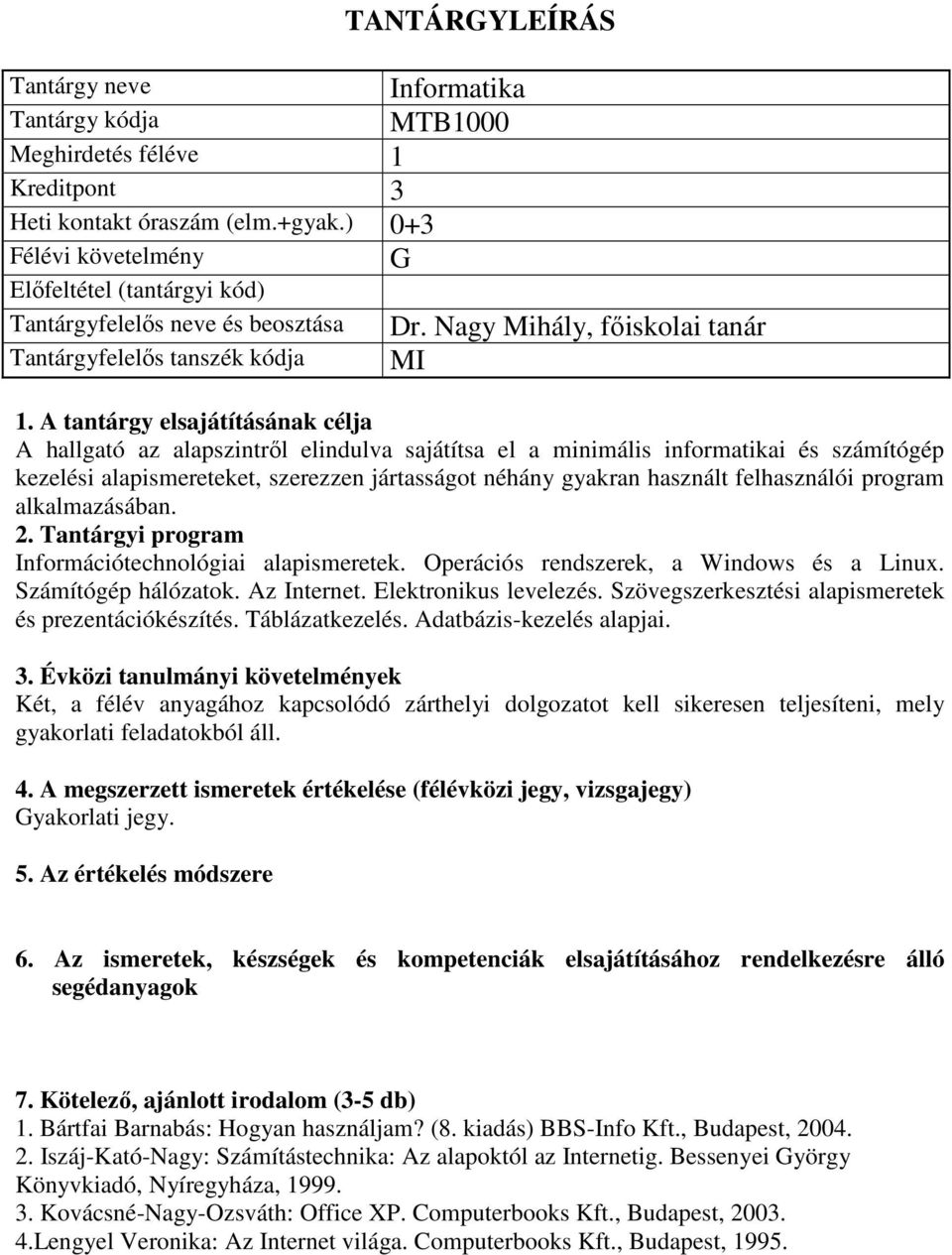 felhasználói program alkalmazásában. Információtechnológiai alapismeretek. Operációs rendszerek, a Windows és a Linux. Számítógép hálózatok. Az Internet. Elektronikus levelezés.