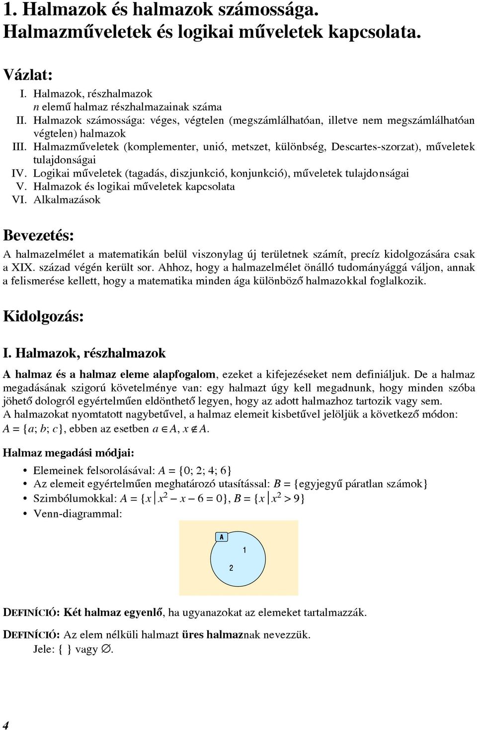 Halmazmûveletek (komplementer, unió, metszet, különbség, Descartes-szorzat), mûveletek tulajdonságai IV. Logikai mûveletek (tagadás, diszjunkció, konjunkció), mûveletek tulajdonságai V.