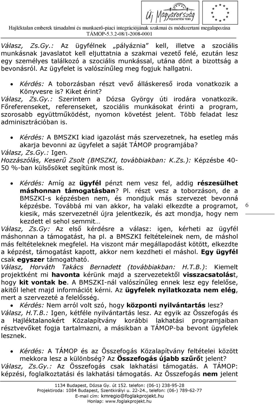 bevonásról. Az ügyfelet is valószínűleg meg fogjuk hallgatni. Kérdés: A toborzásban részt vevő álláskereső iroda vonatkozik a Könyvesre is? Kiket érint?