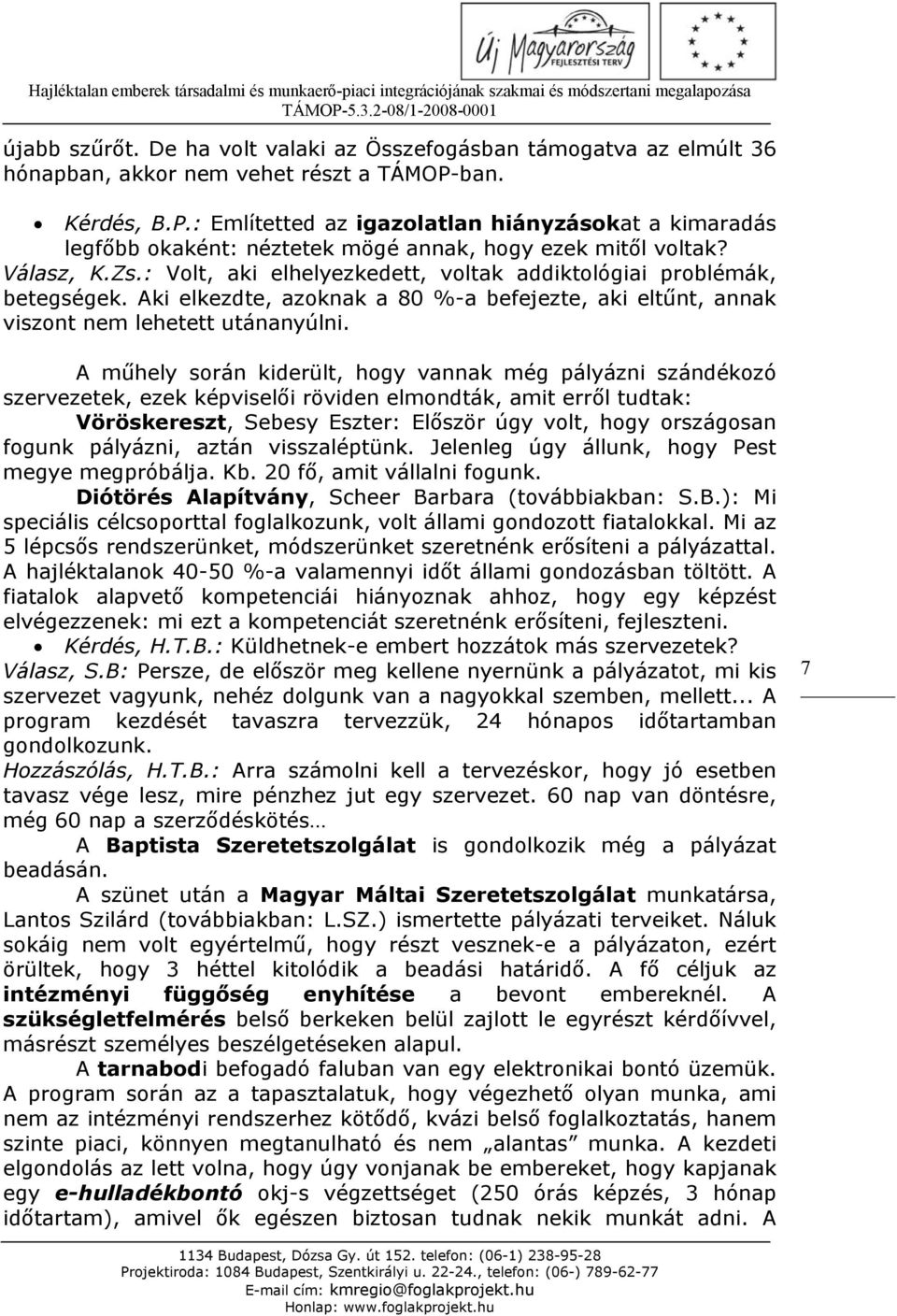 : Volt, aki elhelyezkedett, voltak addiktológiai problémák, betegségek. Aki elkezdte, azoknak a 80 %-a befejezte, aki eltűnt, annak viszont nem lehetett utánanyúlni.