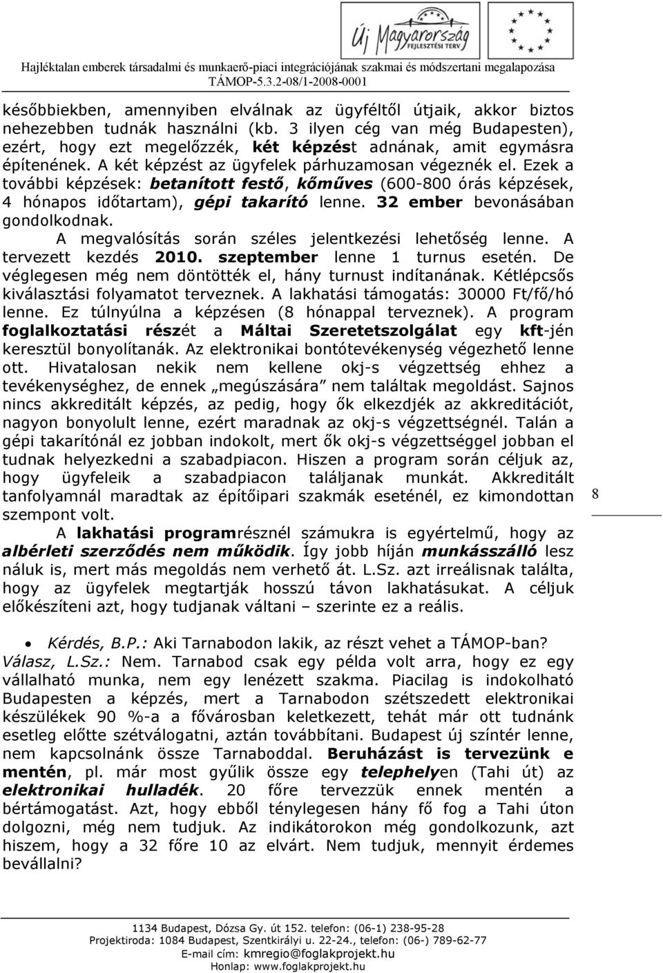 Ezek a további képzések: betanított festő, kőműves (600-800 órás képzések, 4 hónapos időtartam), gépi takarító lenne. 32 ember bevonásában gondolkodnak.