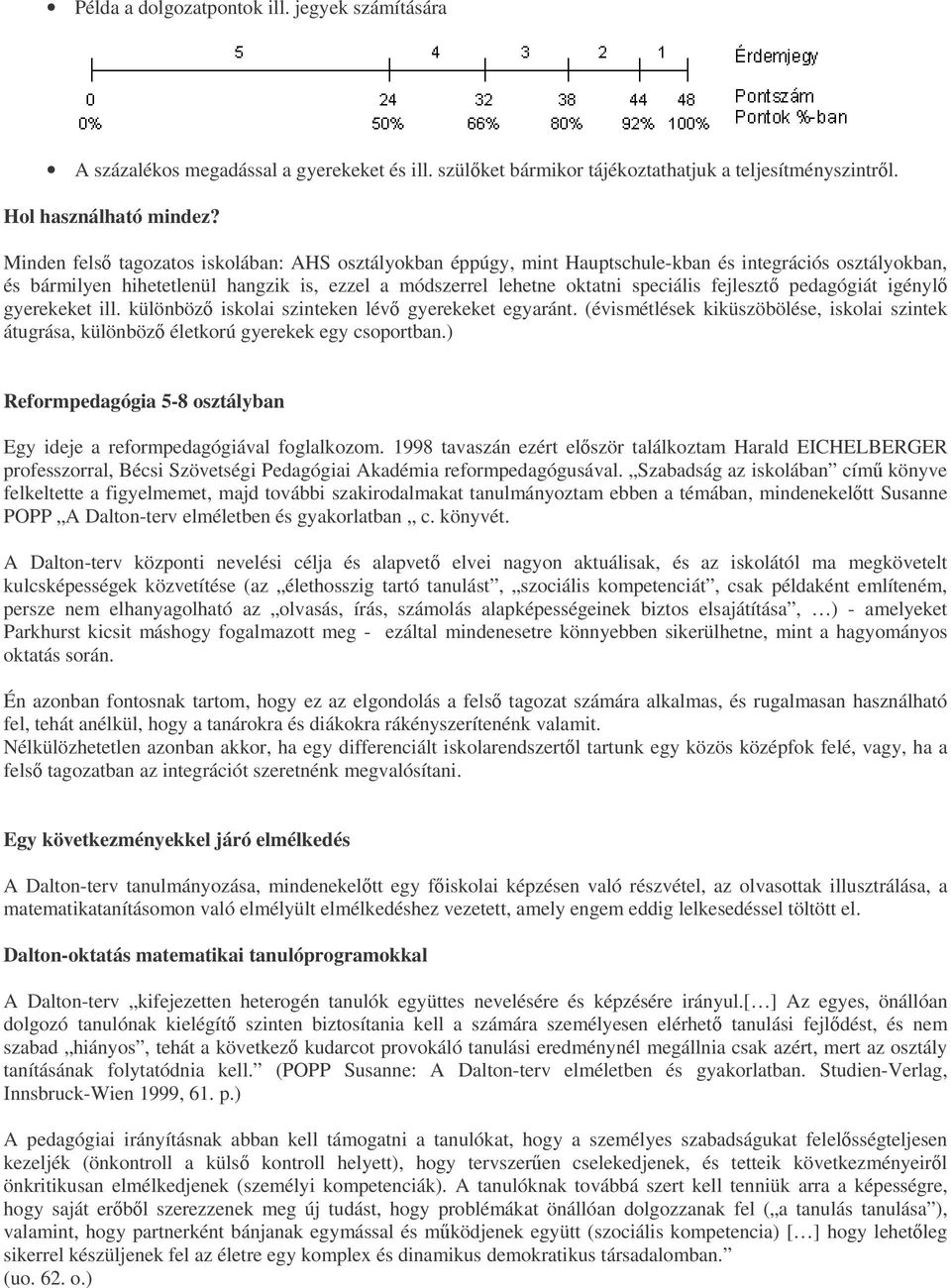 fejleszt pedagógiát igényl gyerekeket ill. különböz iskolai szinteken lév gyerekeket egyaránt. (évismétlések kiküszöbölése, iskolai szintek átugrása, különböz életkorú gyerekek egy csoportban.