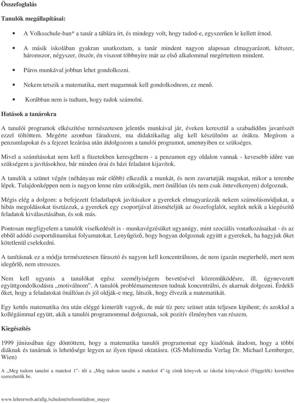 Páros munkával jobban lehet gondolkozni. Nekem tetszik a matematika, mert magamnak kell gondolkodnom, ez men. Korábban nem is tudtam, hogy tudok számolni.