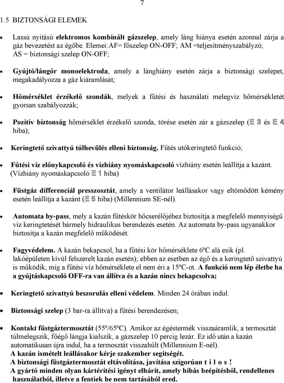 kiáramlását; Hőmérséklet érzékelő szondák, melyek a fűtési és használati melegvíz hőmérsékletét gyorsan szabályozzák; Pozitív biztonság hőmérséklet érzékelő szonda, törése esetén zár a gázszelep (E 3