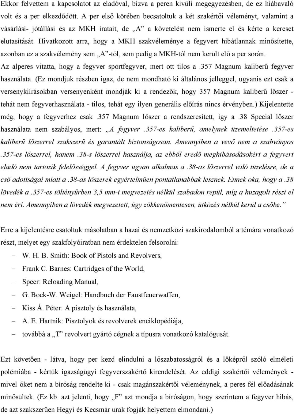 Hivatkozott arra, hogy a MKH szakvéleménye a fegyvert hibátlannak minősítette, azonban ez a szakvélemény sem A -tól, sem pedig a MKH-tól nem került elő a per során.