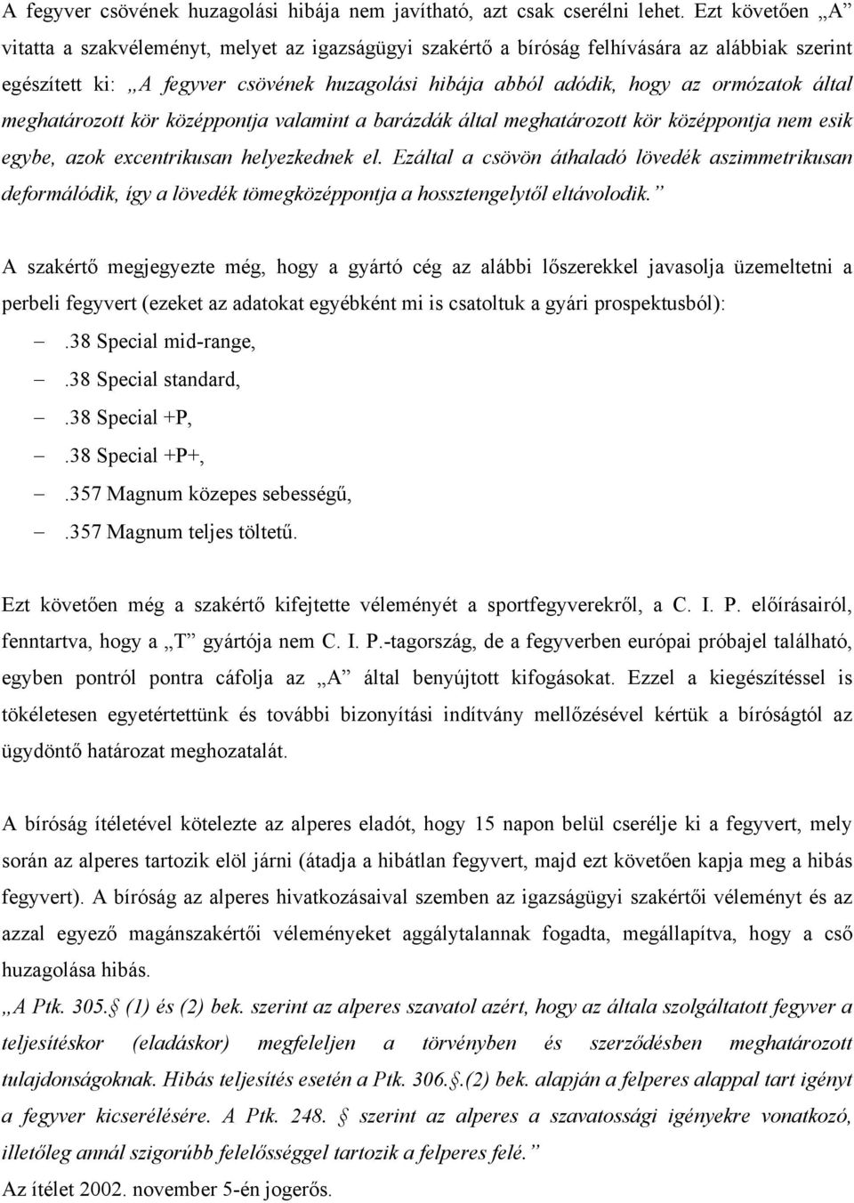 által meghatározott kör középpontja valamint a barázdák által meghatározott kör középpontja nem esik egybe, azok excentrikusan helyezkednek el.