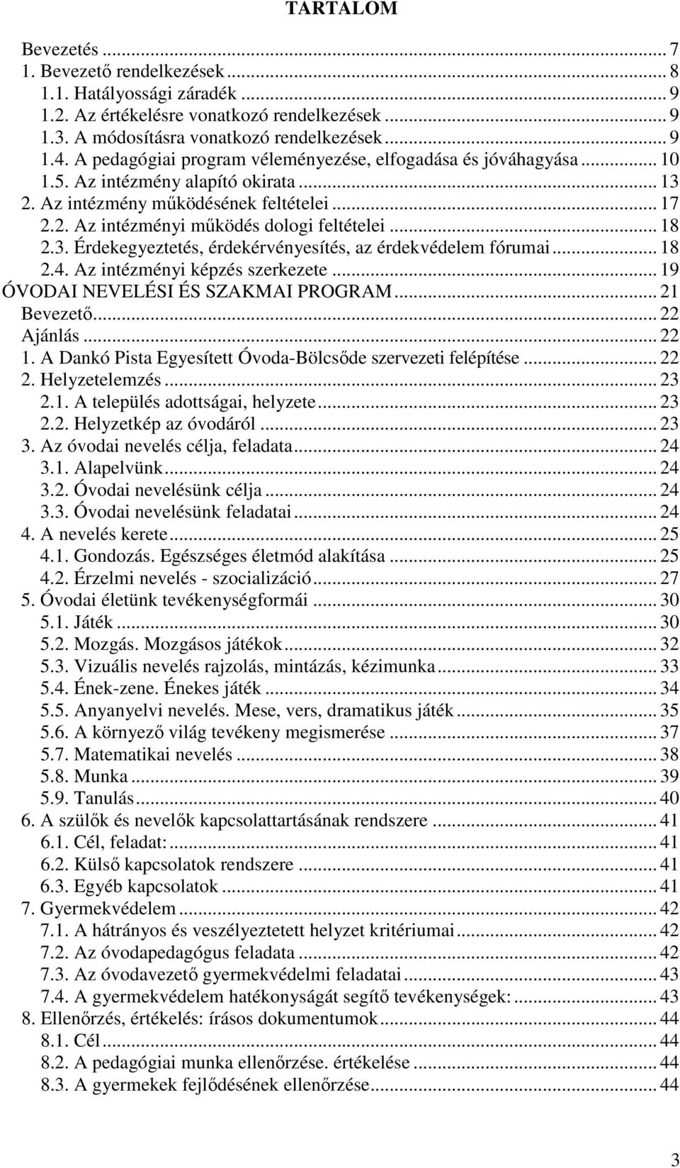 .. 18 2.3. Érdekegyeztetés, érdekérvényesítés, az érdekvédelem fórumai... 18 2.4. Az intézményi képzés szerkezete... 19 ÓVODAI NEVELÉSI ÉS SZAKMAI PROGRAM... 21 Bevezető... 22 Ajánlás... 22 1.