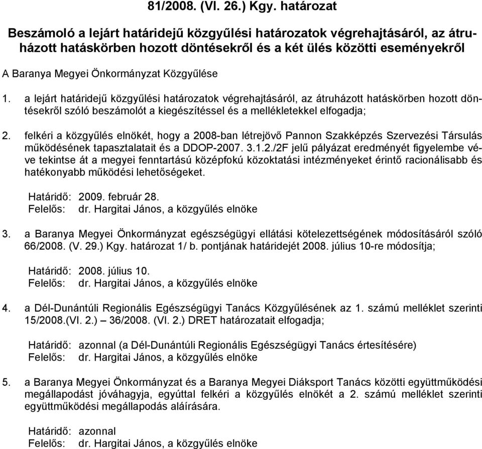 Közgyűlése 1. a lejárt határidejű közgyűlési határozatok végrehajtásáról, az átruházott hatáskörben hozott döntésekről szóló beszámolót a kiegészítéssel és a mellékletekkel elfogadja; 2.