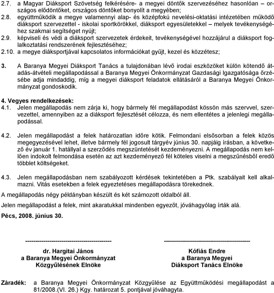 segítséget nyújt; 2.9. képviseli és védi a diáksport szervezetek érdekeit, tevékenységével hozzájárul a diáksport foglalkoztatási rendszerének fejlesztéséhez; 2.10.