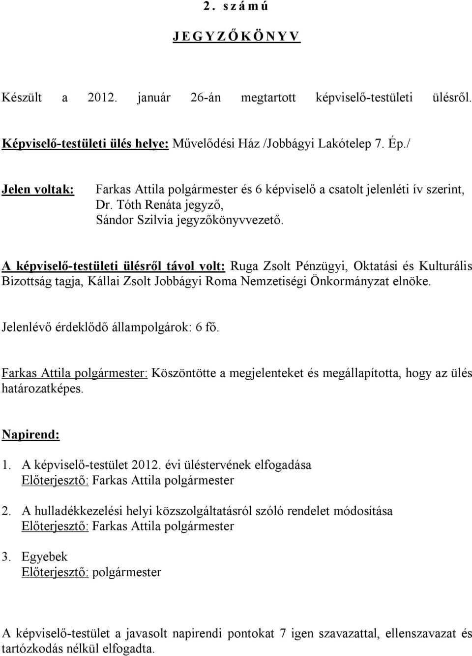 A képviselő-testületi ülésről távol volt: Ruga Zsolt Pénzügyi, Oktatási és Kulturális Bizottság tagja, Kállai Zsolt Jobbágyi Roma Nemzetiségi Önkormányzat elnöke.