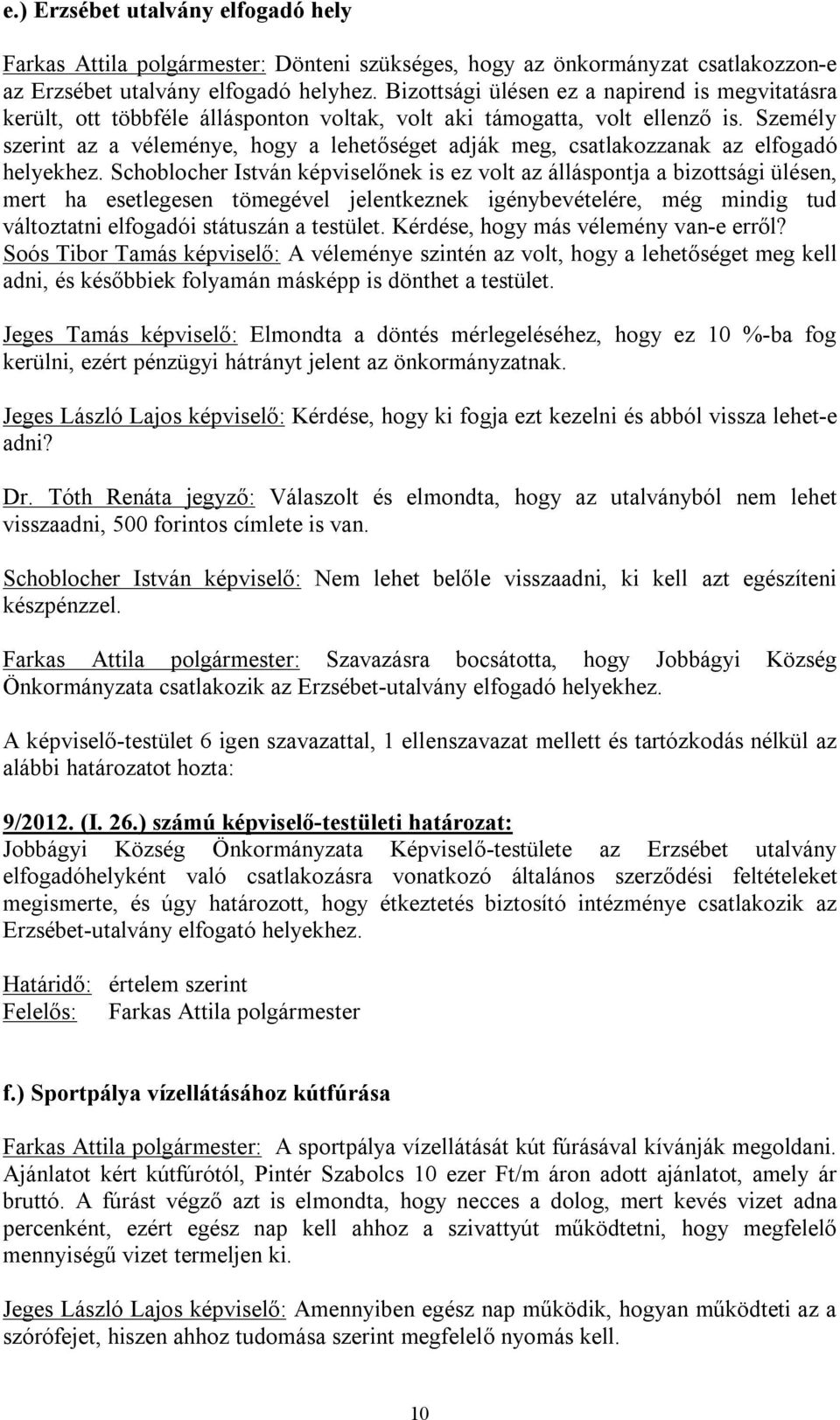 Személy szerint az a véleménye, hogy a lehetőséget adják meg, csatlakozzanak az elfogadó helyekhez.