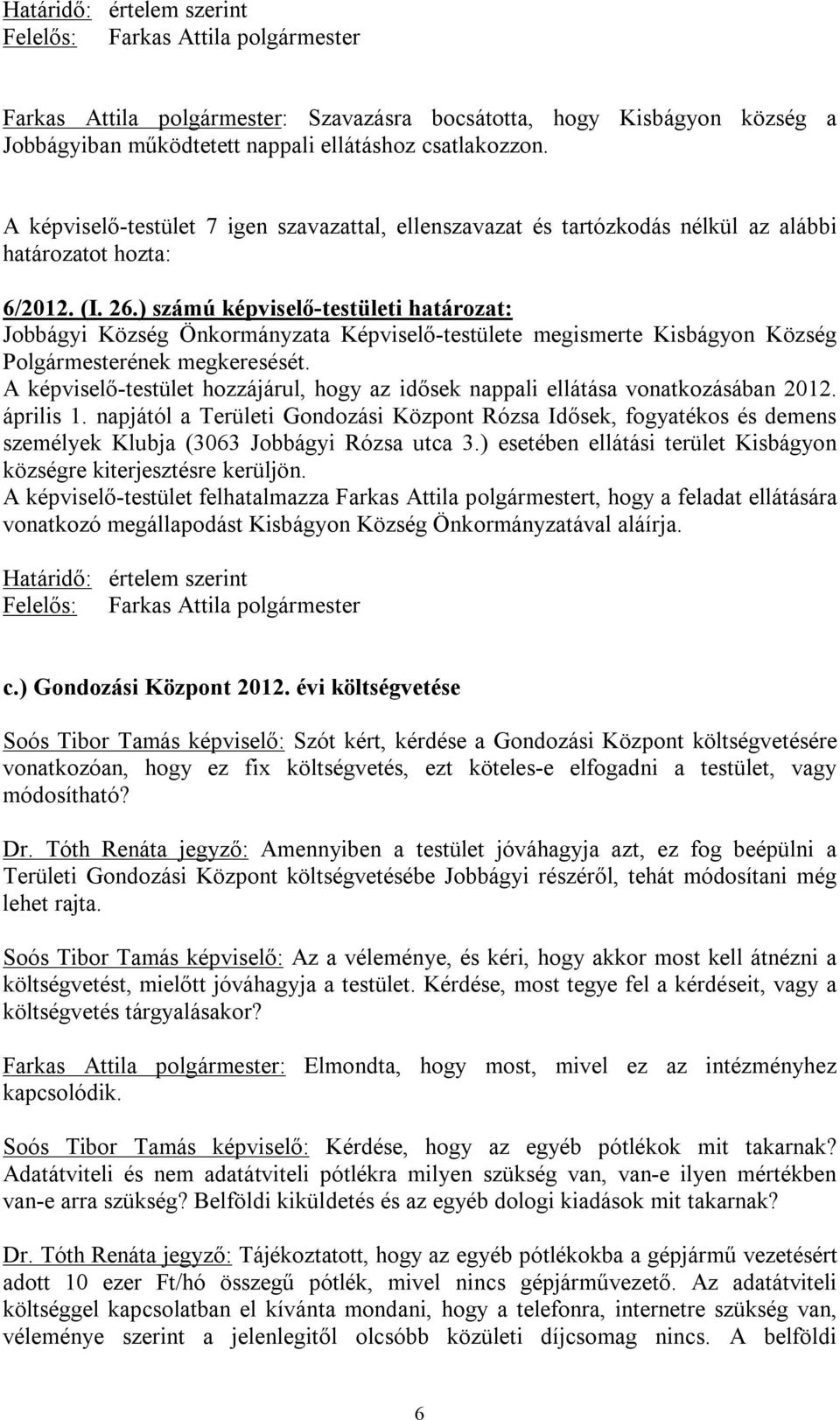 ) számú képviselő-testületi határozat: Jobbágyi Község Önkormányzata Képviselő-testülete megismerte Kisbágyon Község Polgármesterének megkeresését.