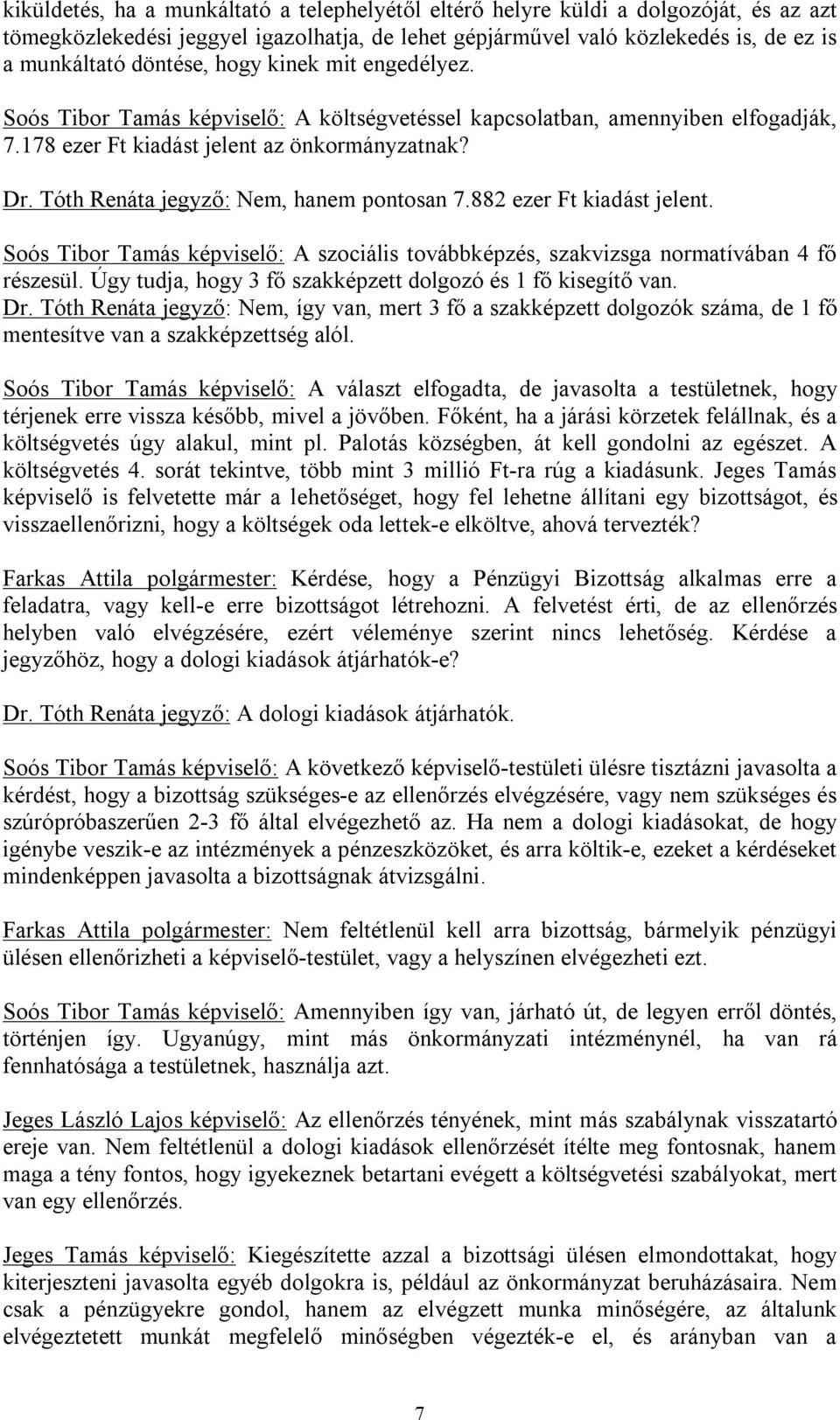 Tóth Renáta jegyző: Nem, hanem pontosan 7.882 ezer Ft kiadást jelent. Soós Tibor Tamás képviselő: A szociális továbbképzés, szakvizsga normatívában 4 fő részesül.