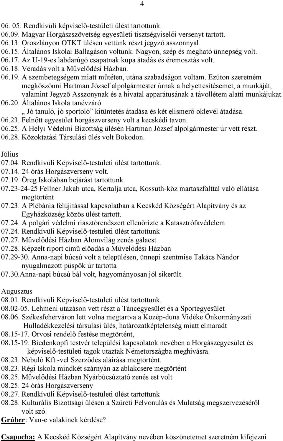 Ezúton szeretném megköszönni Hartman József alpolgármester úrnak a helyettesítésemet, a munkáját, valamint Jegyző Asszonynak és a hivatal apparátusának a távollétem alatti munkájukat. 06.20.