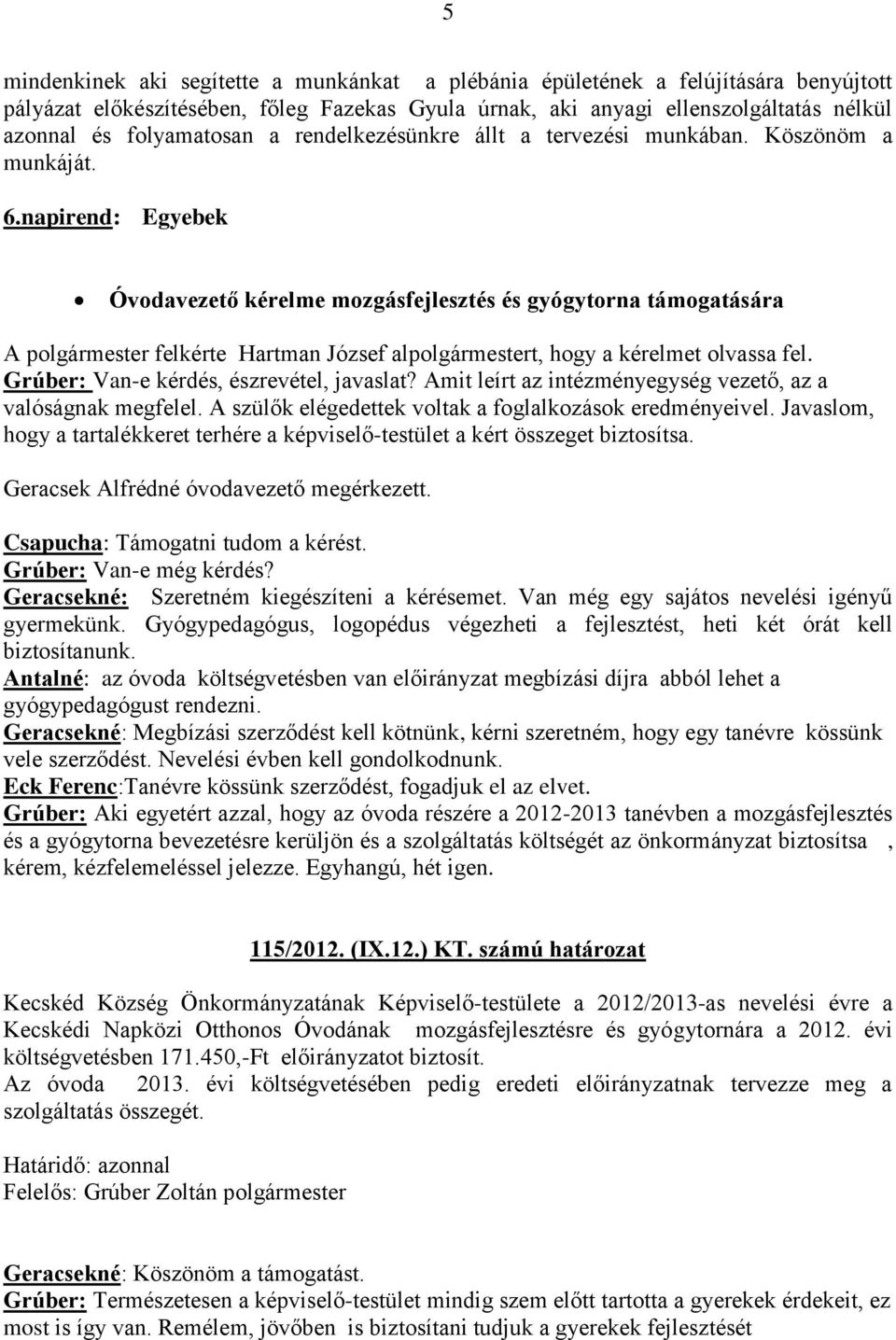 napirend: Egyebek Óvodavezető kérelme mozgásfejlesztés és gyógytorna támogatására A polgármester felkérte Hartman József alpolgármestert, hogy a kérelmet olvassa fel.