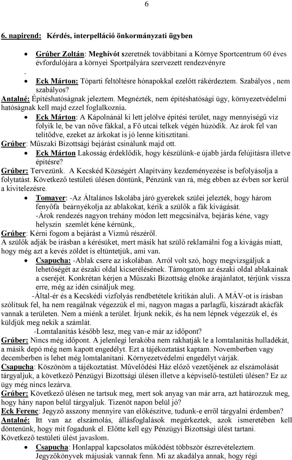 Szabályos, nem szabályos? Antalné: Építéshatóságnak jeleztem. Megnézték, nem építéshatósági ügy, környezetvédelmi hatóságnak kell majd ezzel foglalkoznia.