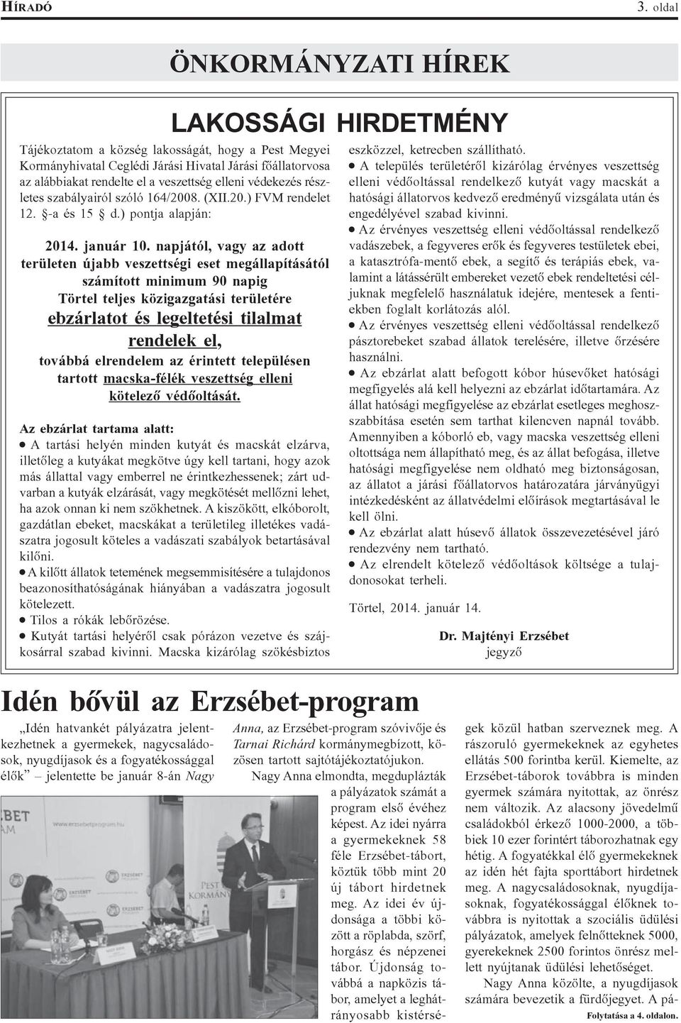 elleni védekezés részletes szabályairól szóló 164/2008. (XII.20.) FVM rendelet 12. -a és 15 d.) pontja alapján: 2014. január 10.