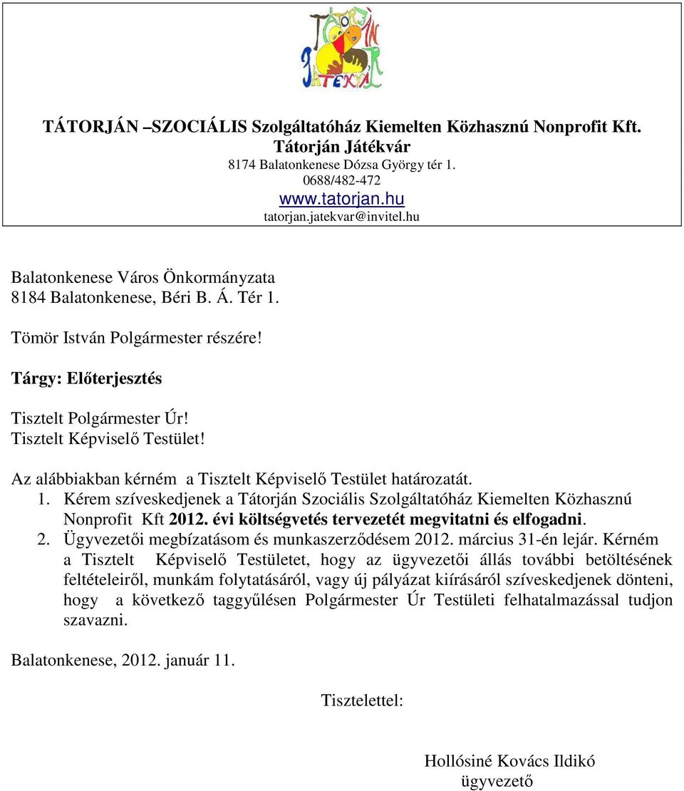 Az alábbiakban kérném a Tisztelt Képviselő Testület határozatát. 1. Kérem szíveskedjenek a Tátorján Szociális Szolgáltatóház Kiemelten Közhasznú Nonprofit Kft 2012.