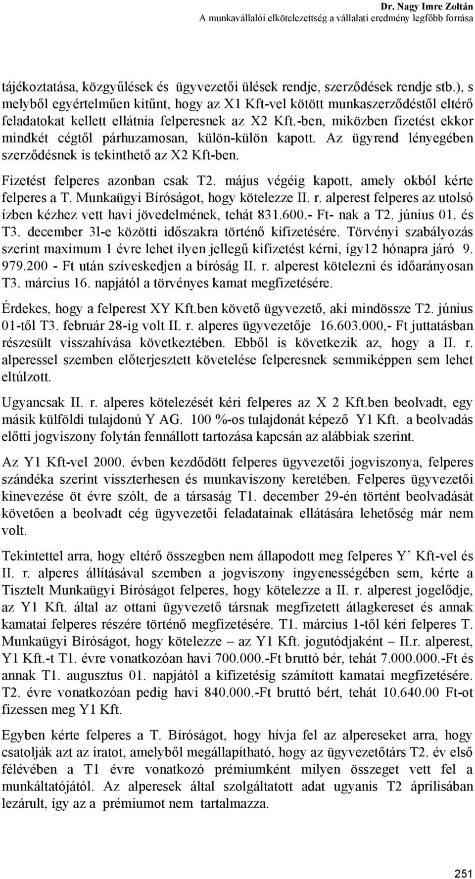 -ben, miközben fizetést ekkor mindkét cégtől párhuzamosan, külön-külön kapott. Az ügyrend lényegében szerződésnek is tekinthető az X2 Kft-ben. Fizetést felperes azonban csak T2.