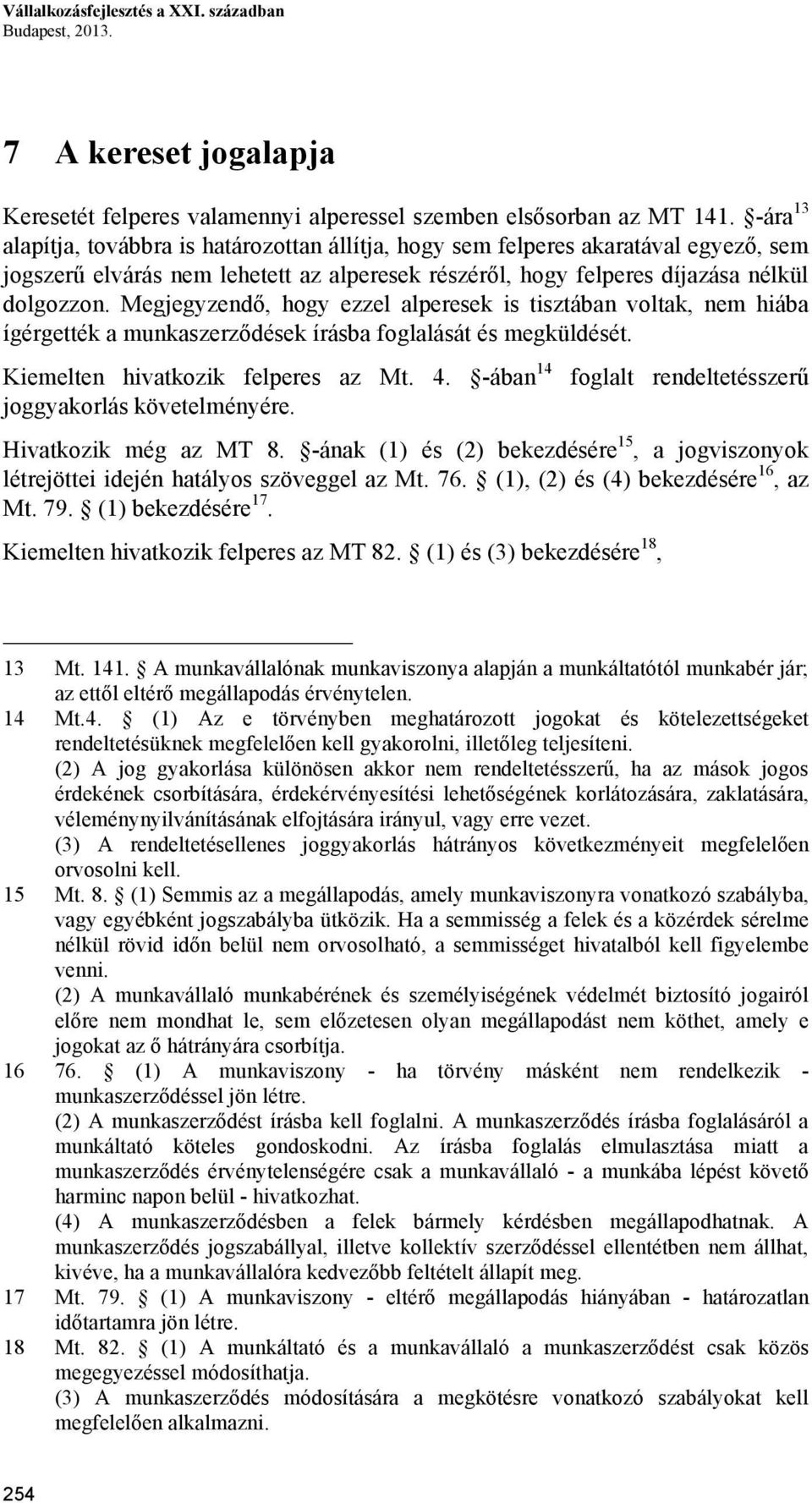 Megjegyzendő, hogy ezzel alperesek is tisztában voltak, nem hiába ígérgették a munkaszerződések írásba foglalását és megküldését. Kiemelten hivatkozik felperes az Mt. 4.