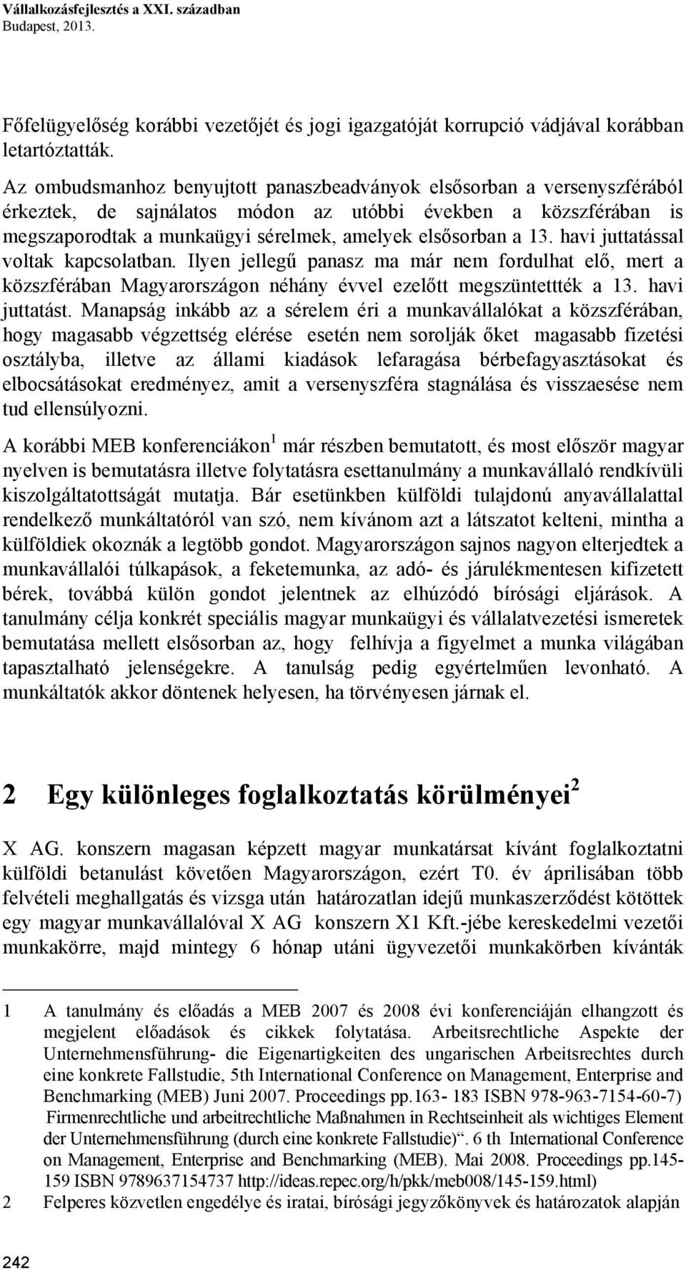 13. havi juttatással voltak kapcsolatban. Ilyen jellegű panasz ma már nem fordulhat elő, mert a közszférában Magyarországon néhány évvel ezelőtt megszüntettték a 13. havi juttatást.