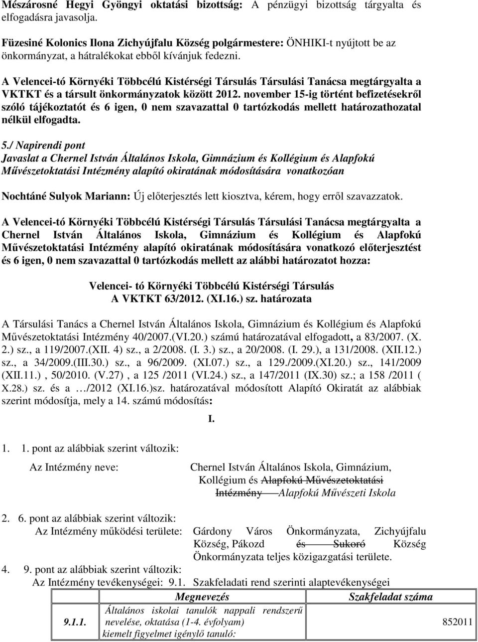 A Velencei-tó Környéki Többcélú Kistérségi Társulás Társulási Tanácsa megtárgyalta a VKTKT és a társult önkormányzatok között november 15-ig történt befizetésekről szóló tájékoztatót és 6 igen, 0 nem