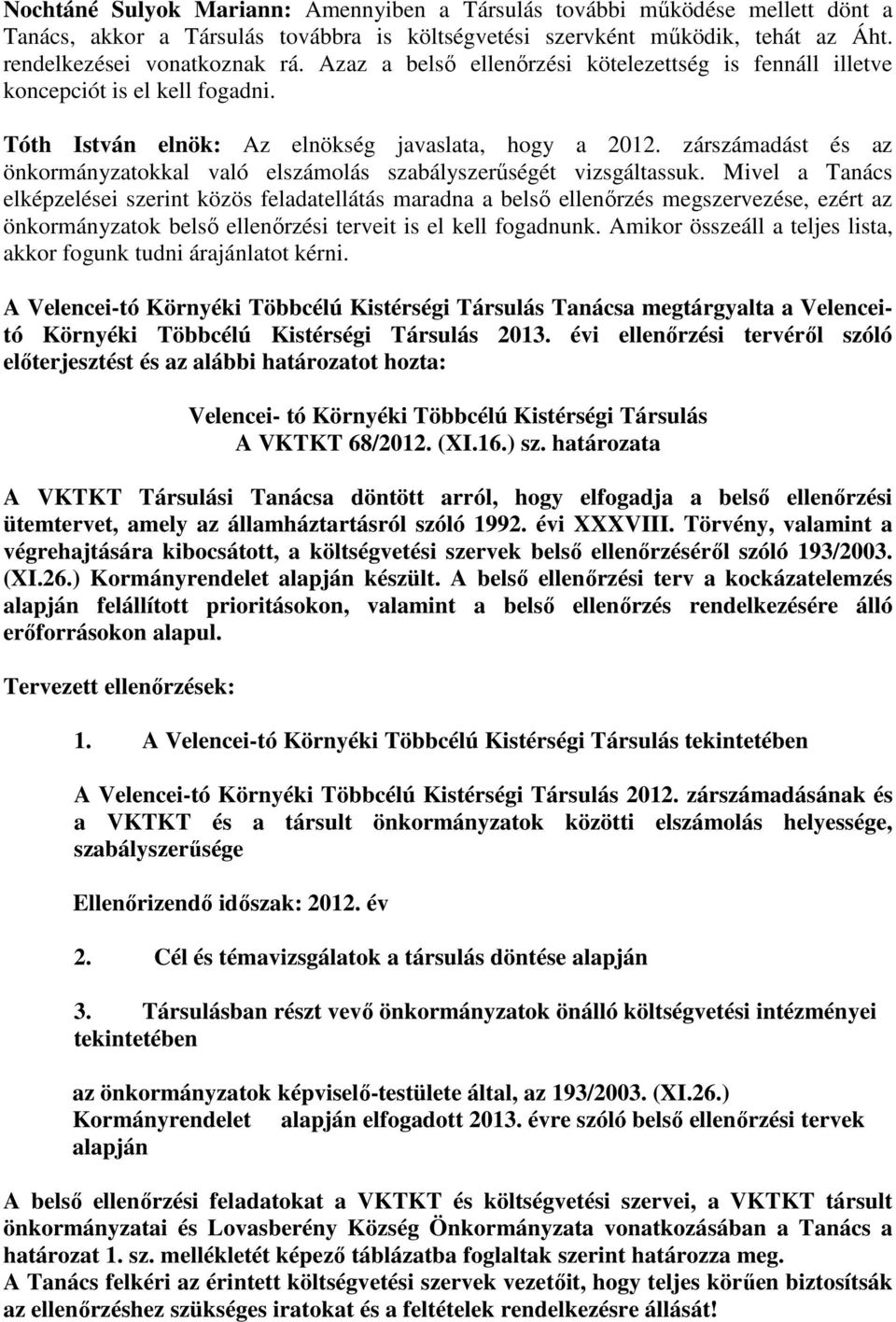 Tóth István elnök: Az elnökség javaslata, hogy a zárszámadást és az önkormányzatokkal való elszámolás szabályszerűségét vizsgáltassuk.