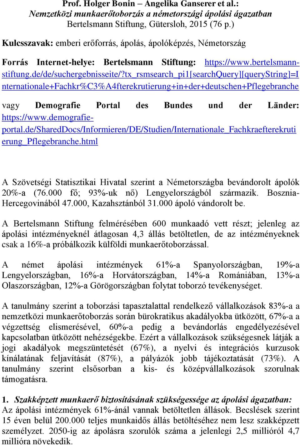 tx_rsmsearch_pi1[searchquery][querystring]=i nternationale+fachkr%c3%a4fterekrutierung+in+der+deutschen+pflegebranche vagy Demografie Portal des Bundes und der Länder: https://www.demografieportal.