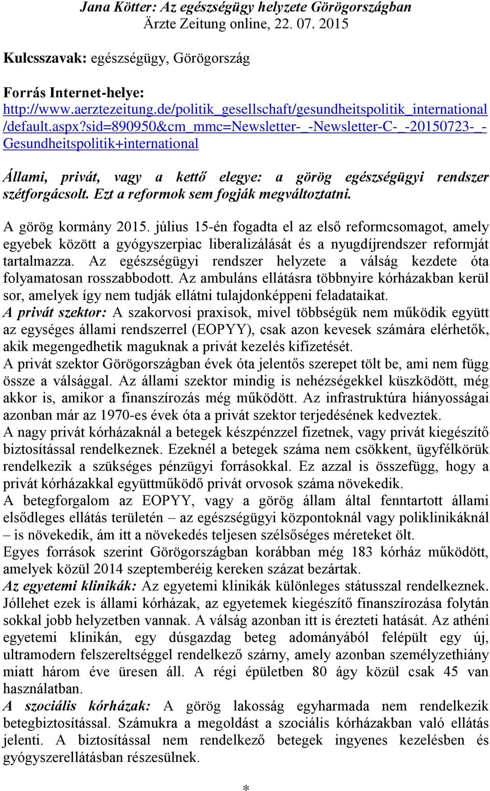 sid=890950&cm_mmc=newsletter-_-newsletter-c-_-20150723-_- Gesundheitspolitik+international Állami, privát, vagy a kettő elegye: a görög egészségügyi rendszer szétforgácsolt.