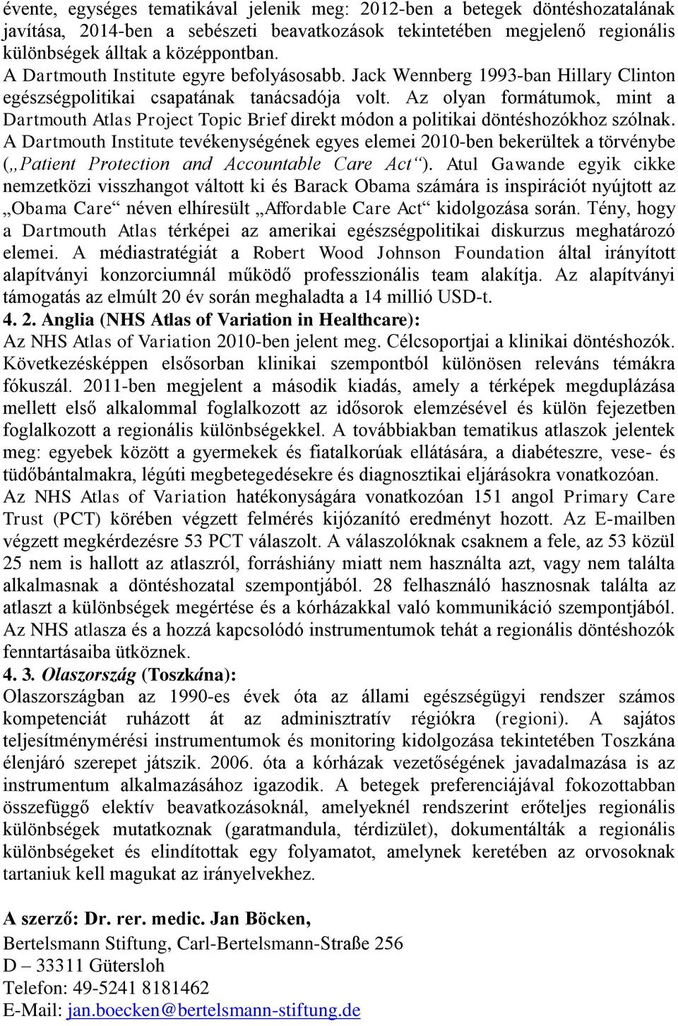 Az olyan formátumok, mint a Dartmouth Atlas Project Topic Brief direkt módon a politikai döntéshozókhoz szólnak.