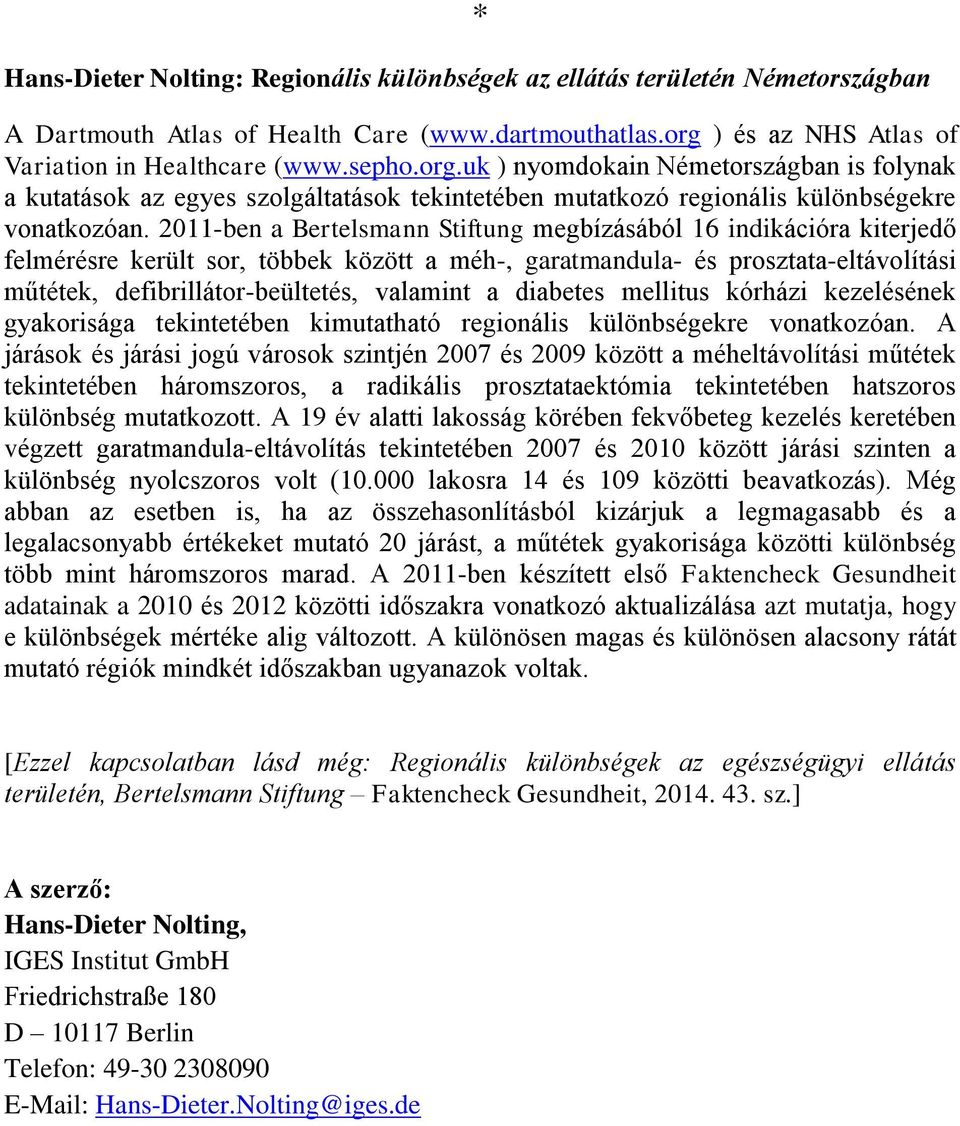 2011-ben a Bertelsmann Stiftung megbízásából 16 indikációra kiterjedő felmérésre került sor, többek között a méh-, garatmandula- és prosztata-eltávolítási műtétek, defibrillátor-beültetés, valamint a