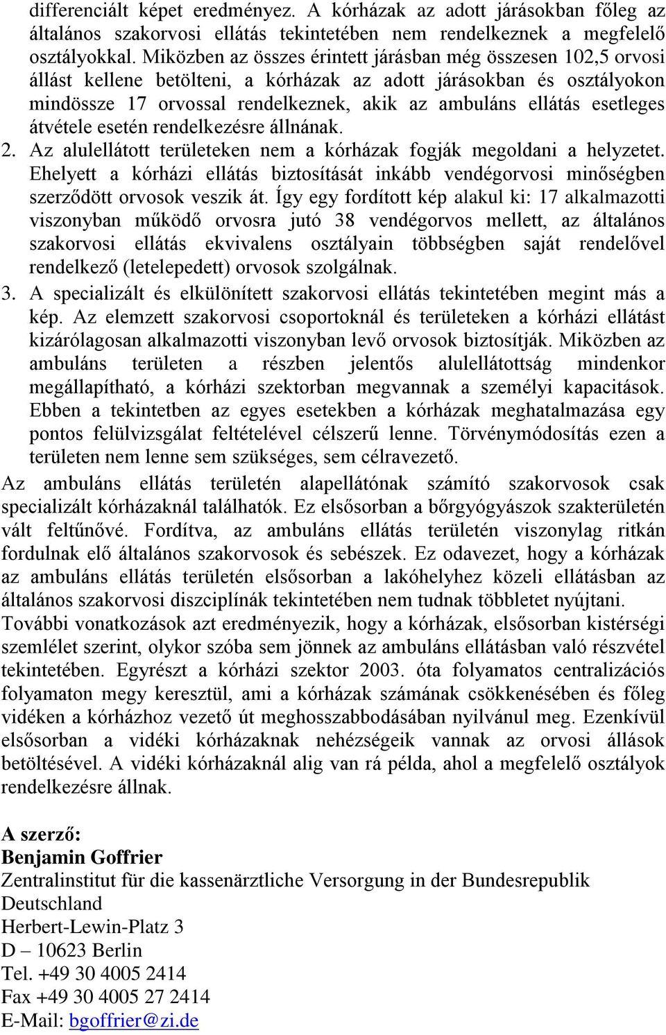 esetleges átvétele esetén rendelkezésre állnának. 2. Az alulellátott területeken nem a kórházak fogják megoldani a helyzetet.