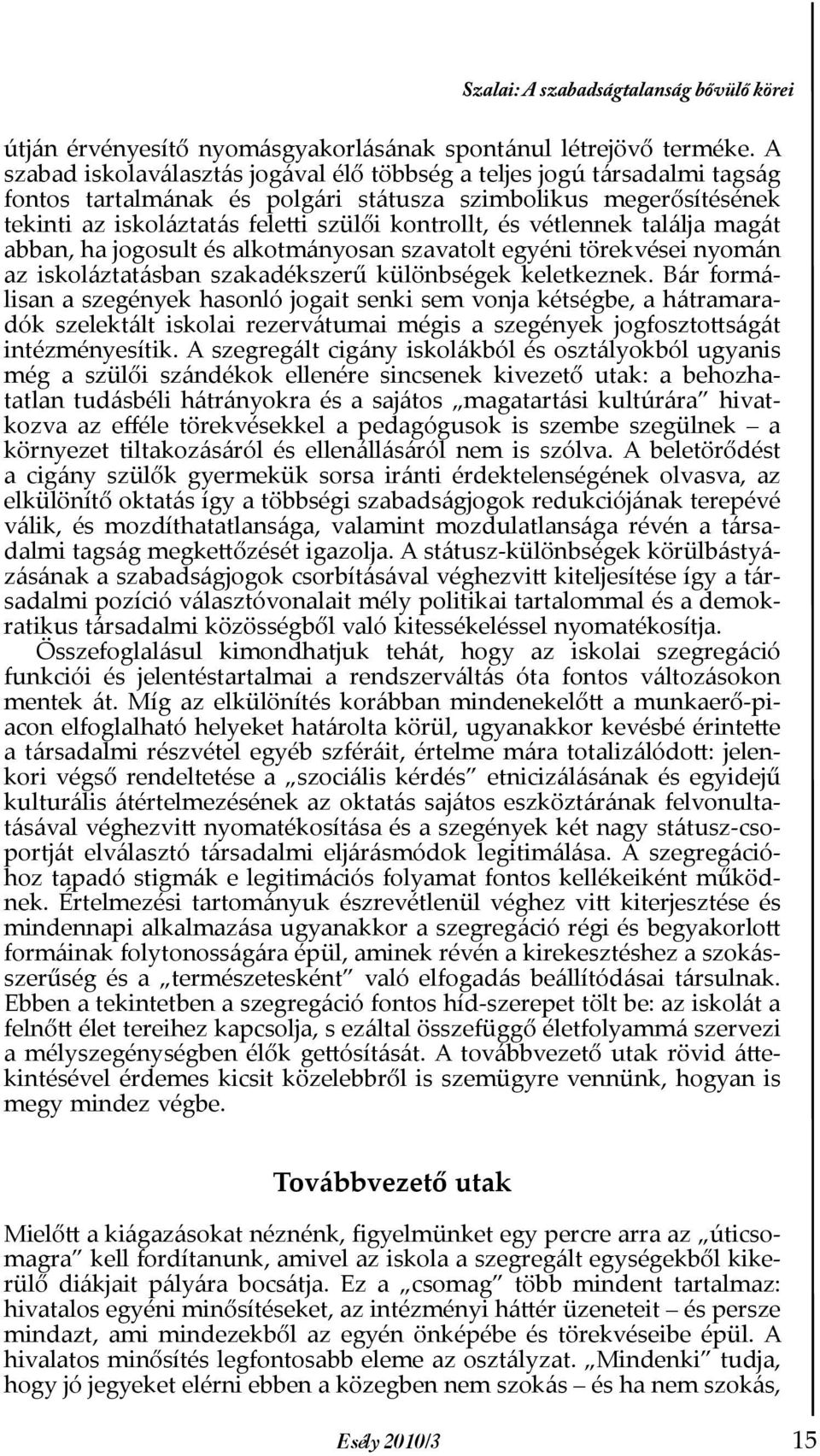 vétlennek találja magát abban, ha jogosult és alkotmányosan szavatolt egyéni törekvései nyomán az iskoláztatásban szakadékszerű különbségek keletkeznek.