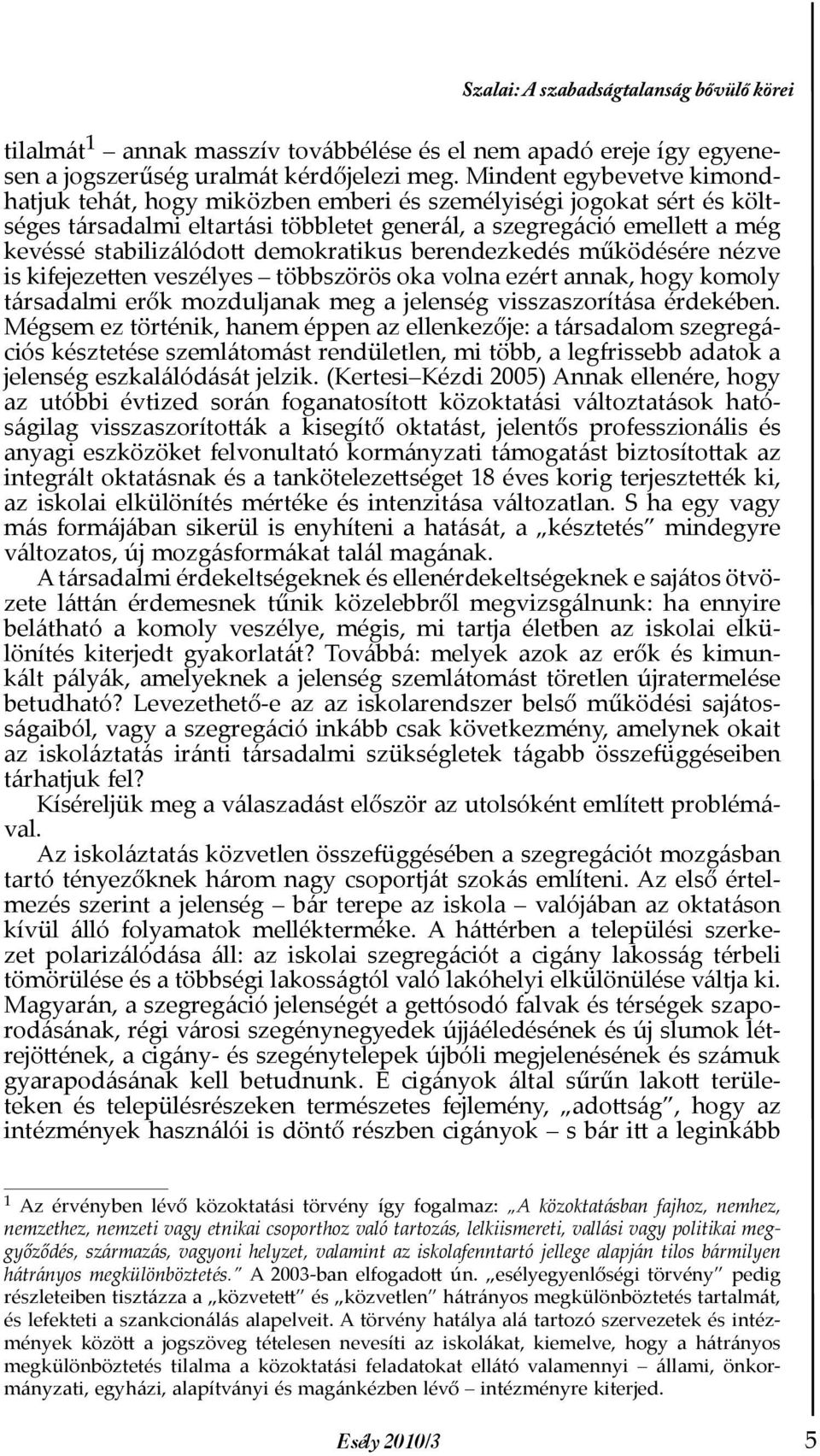 demokratikus berendezkedés működésére nézve is kifejezetten veszélyes többszörös oka volna ezért annak, hogy komoly társadalmi erők mozduljanak meg a jelenség visszaszorítása érdekében.