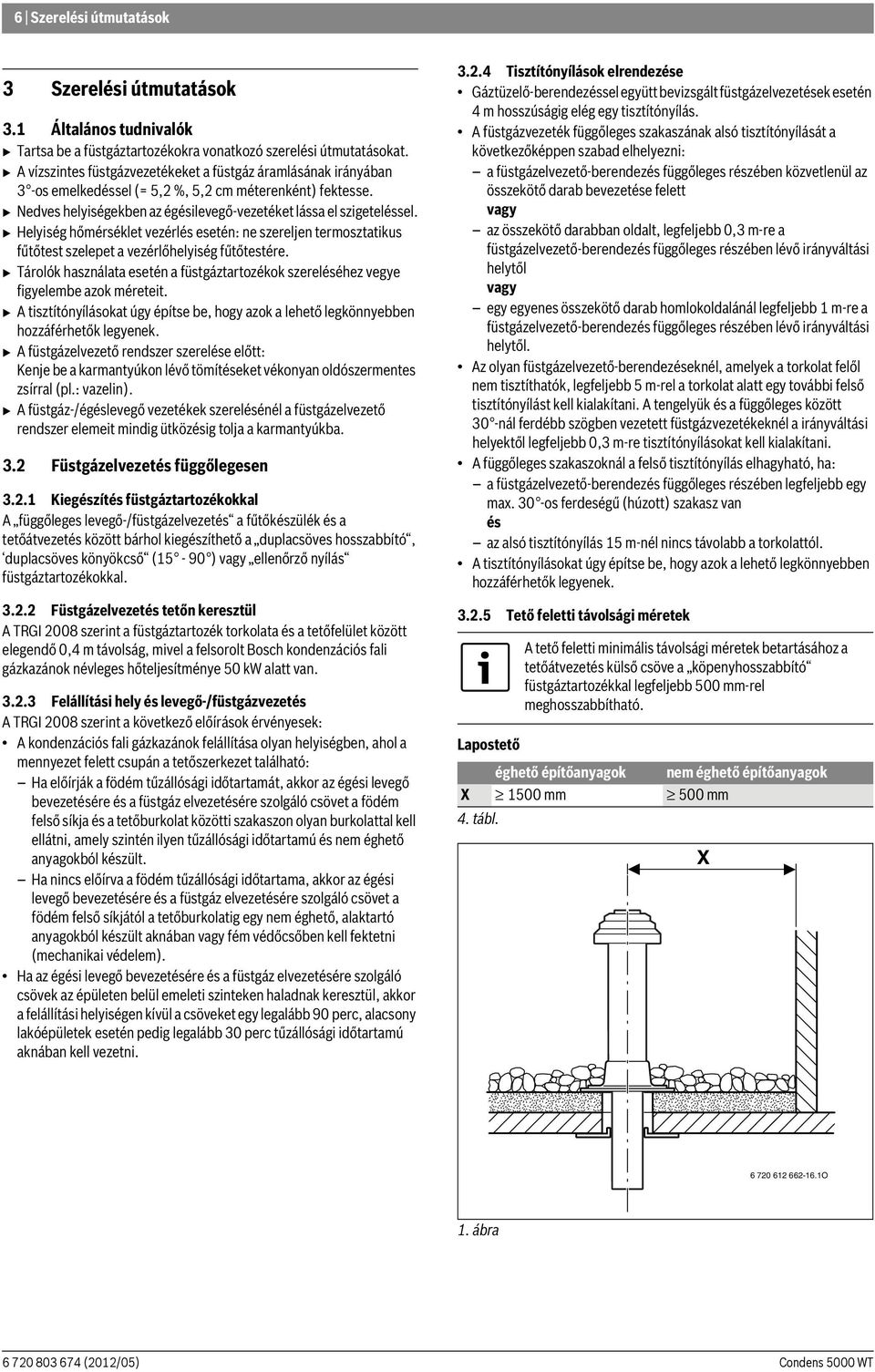 B Helyiség hőmérséklet vezérlés esetén: ne szereljen termosztatikus fűtőtest szelepet a vezérlőhelyiség fűtőtestére.