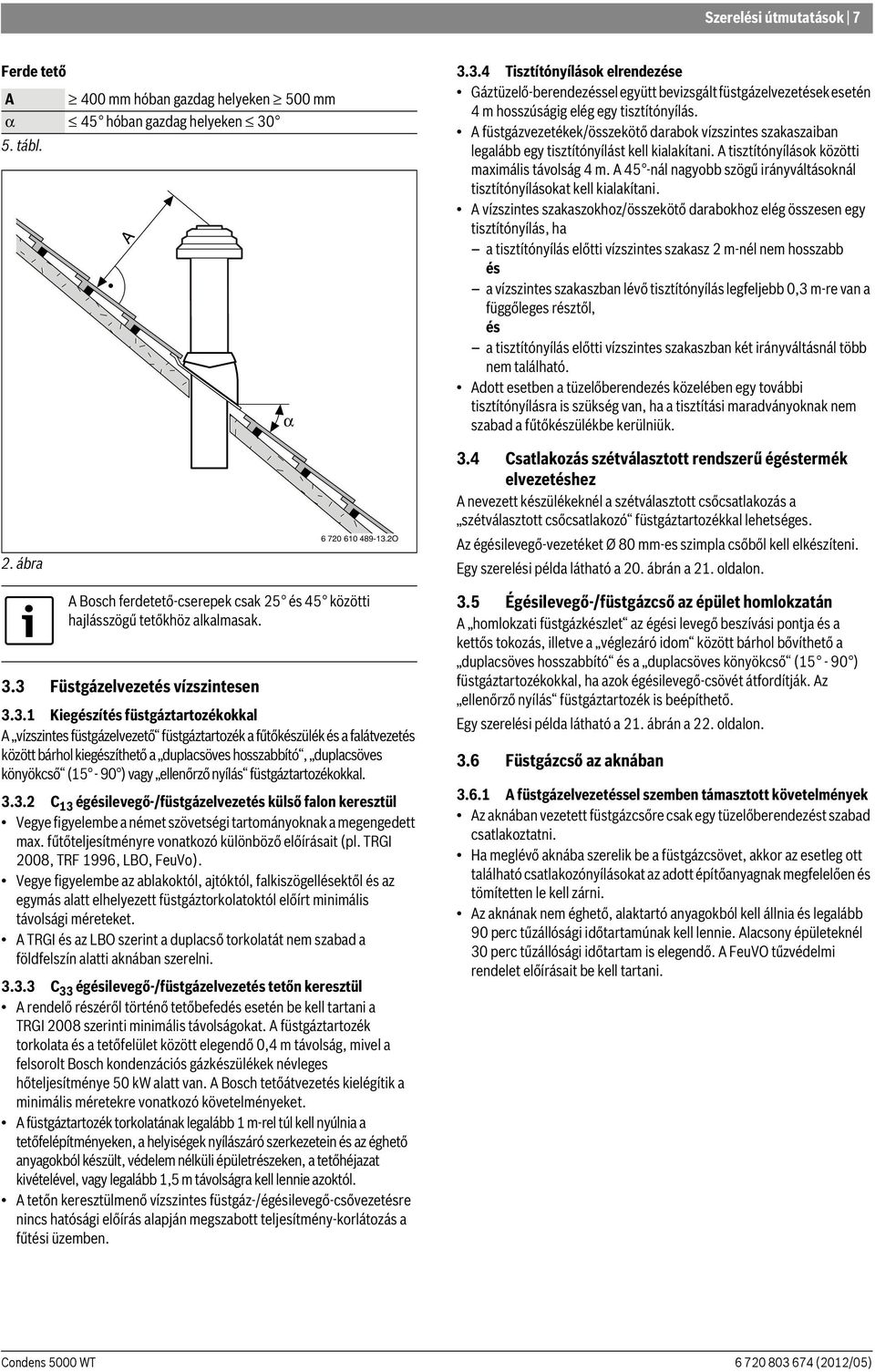 A füstgázvezetékek/összekötő darabok vízszintes szakaszaiban legalább egy tisztítónyílást kell kialakítani. A tisztítónyílások közötti maximális távolság 4 m.