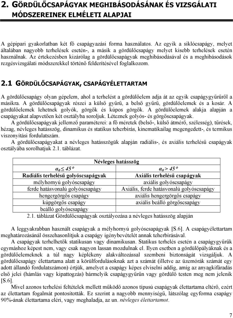 Az értekezésben kizárólag a gördülőcsapágyak meghibásodásával és a meghibásodások rezgésvizsgálati módszerekkel történő felderítésével foglalkozom.