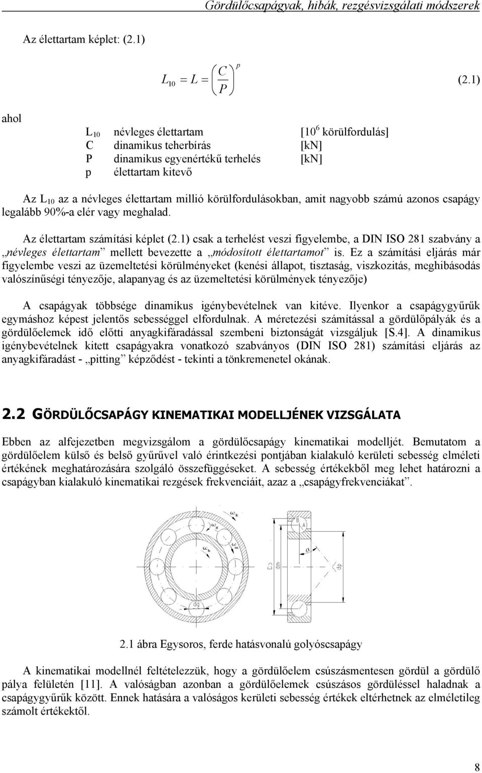 körülfordulásokban, amit nagyobb számú azonos csapágy legalább 90%-a elér vagy meghalad. Az élettartam számítási képlet (.