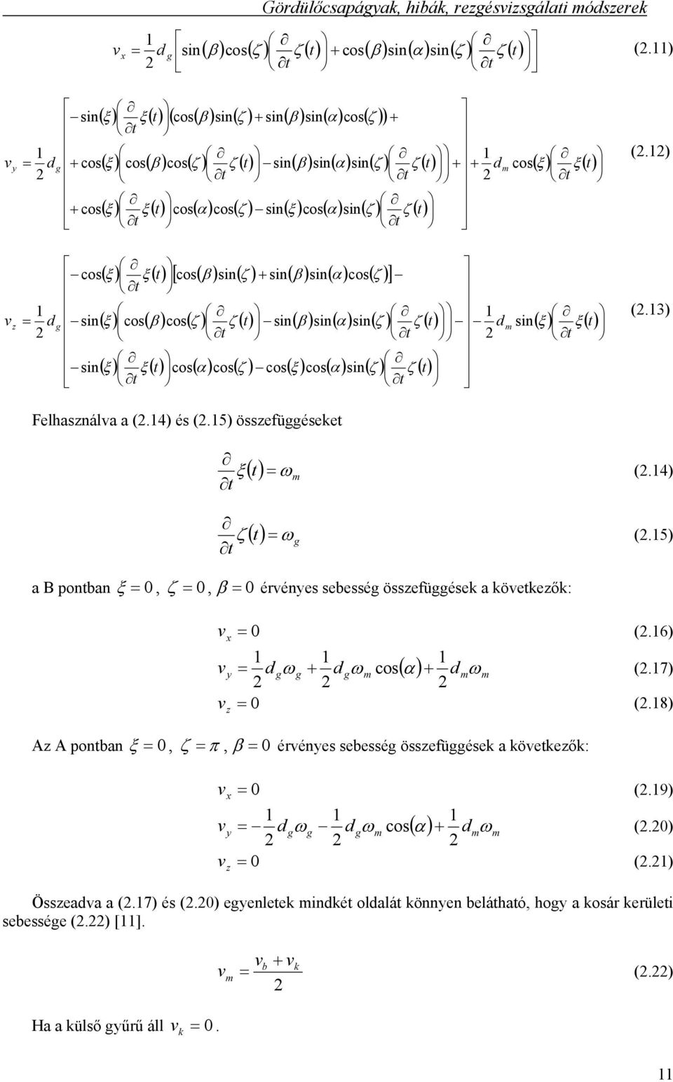 1) t t t + cos( ξ ) ξ ( t) cos( α ) cos( ζ ) sin( ξ ) cos( α ) sin( ζ ) ζ () t t t cos( ξ ) ξ ( t) [ cos( β ) sin( ζ ) + sin( β ) sin( α ) cos( ζ )] t = 1 1 d g sin( ξ ) cos( β ) cos( ζ ) ζ () t sin(
