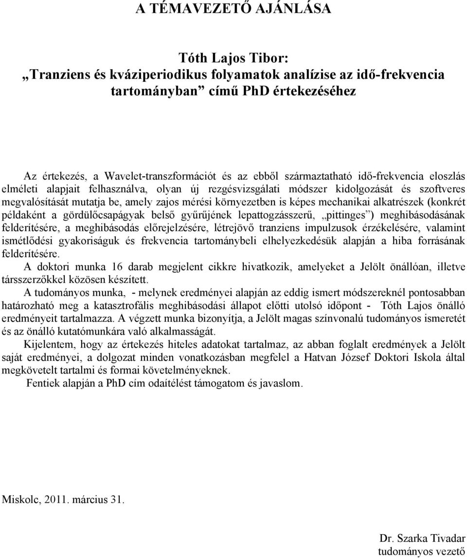 mechanikai alkatrészek (konkrét példaként a gördülőcsapágyak belső gyűrűjének lepattogzásszerű, pittinges ) meghibásodásának felderítésére, a meghibásodás előrejelzésére, létrejövő tranziens
