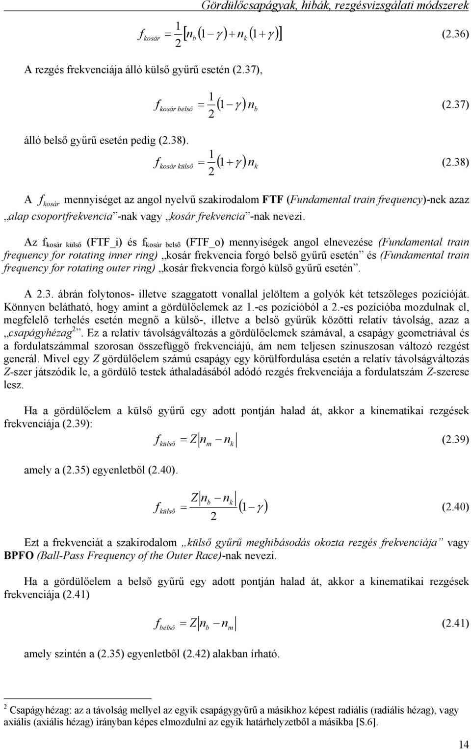 38) A f kosár mennyiséget az angol nyelvű szakirodalom FTF (Fundamental train frequency)-nek azaz alap csoportfrekvencia -nak vagy kosár frekvencia -nak nevezi.