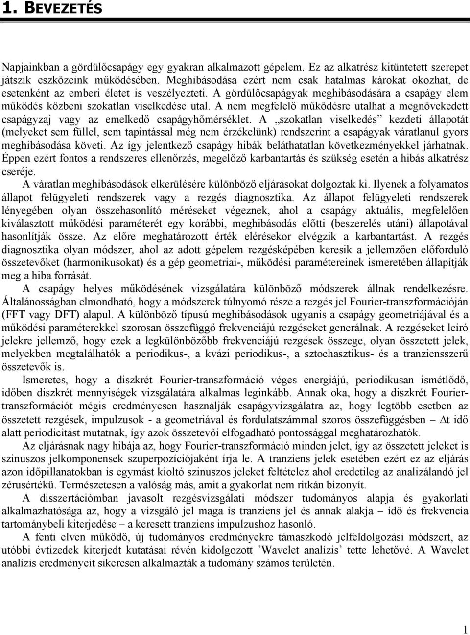 A nem megfelelő működésre utalhat a megnövekedett csapágyzaj vagy az emelkedő csapágyhőmérséklet.