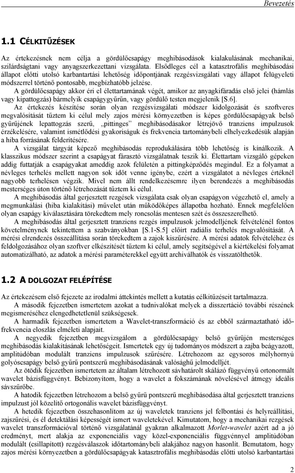 A gördülőcsapágy akkor éri el élettartamának végét, amikor az anyagkifáradás első jelei (hámlás vagy kipattogzás) bármelyik csapágygyűrűn, vagy gördülő testen megjelenik [S.6].