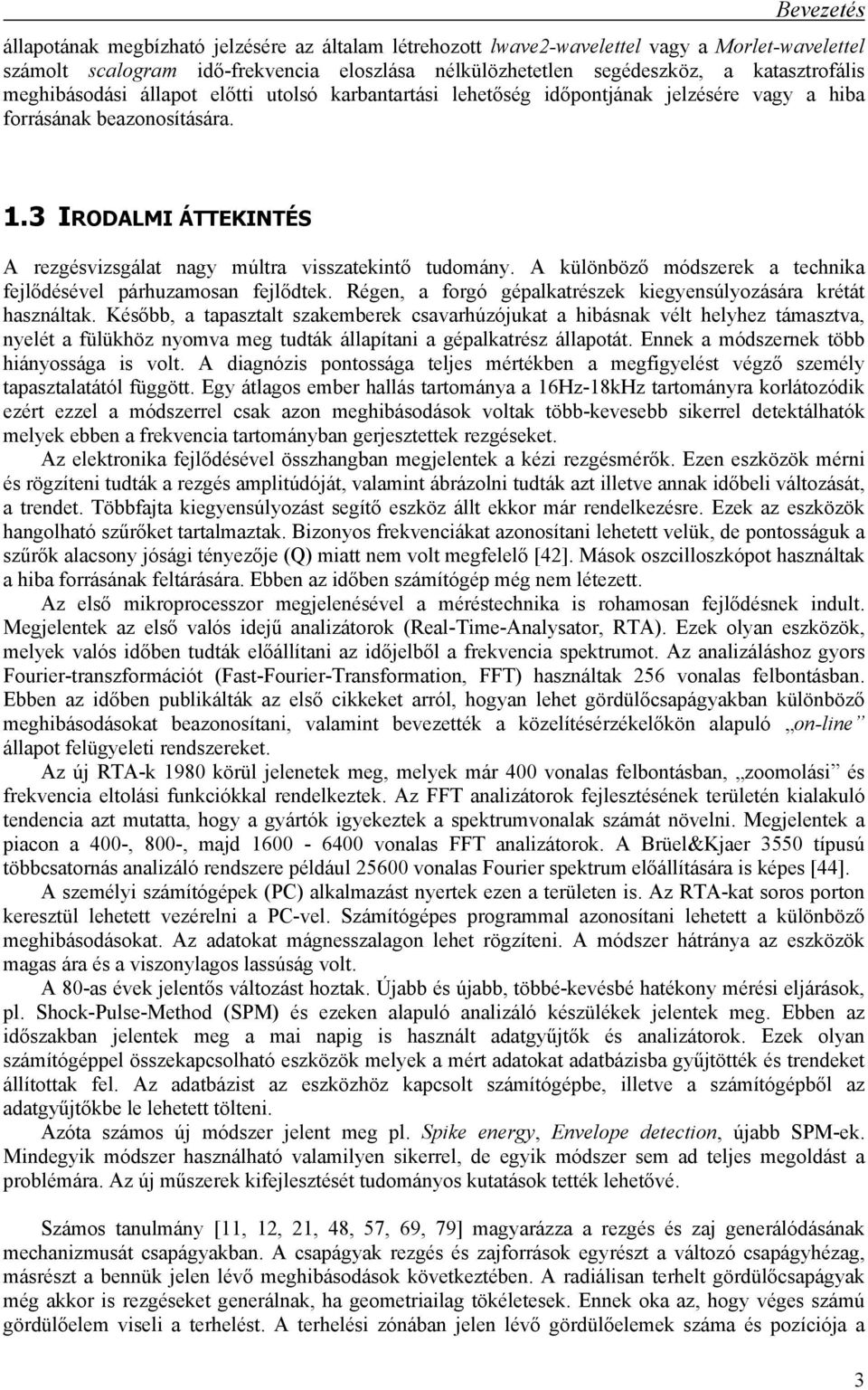 A különböző módszerek a technika fejlődésével párhuzamosan fejlődtek. Régen, a forgó gépalkatrészek kiegyensúlyozására krétát használtak.