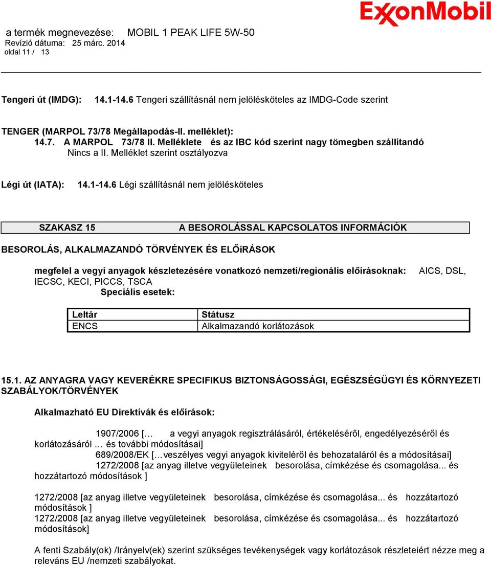 6 Légi szállításnál nem jelölésköteles SZAKASZ 15 A BESOROLÁSSAL KAPCSOLATOS INFORMÁCIÓK BESOROLÁS, ALKALMAZANDÓ TÖRVÉNYEK ÉS ELŐíRÁSOK megfelel a vegyi anyagok készletezésére vonatkozó