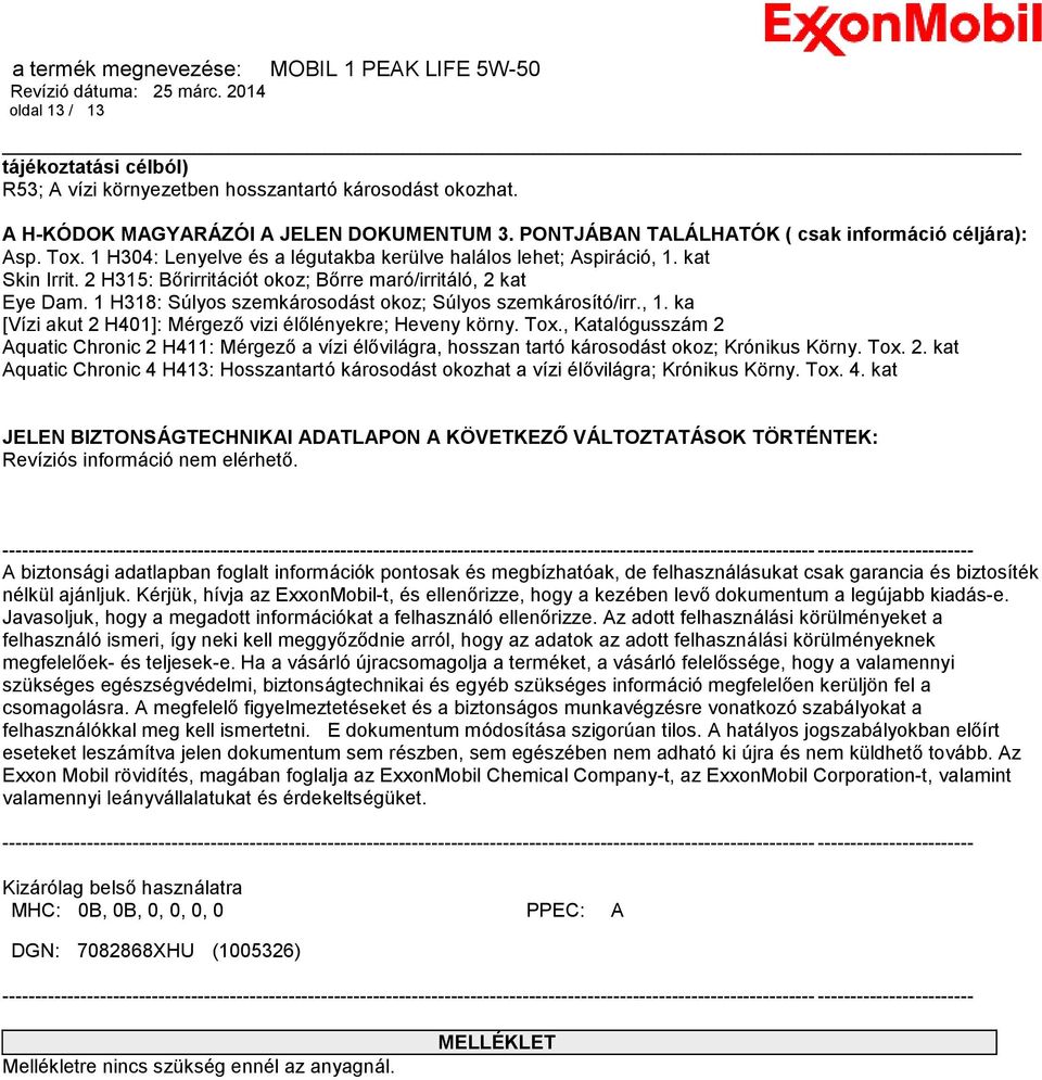 1 H318: Súlyos szemkárosodást okoz; Súlyos szemkárosító/irr., 1. ka [Vízi akut 2 H401]: Mérgező vizi élőlényekre; Heveny körny. Tox.